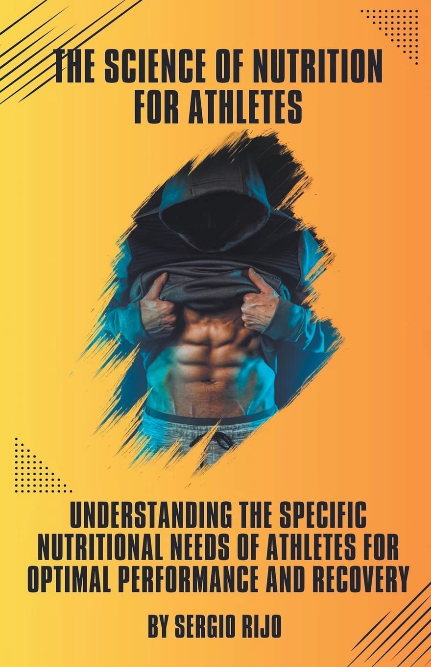 The Science of Nutrition for Athletes: Understanding the Specific Nutritional Needs of Athletes for Optimal Performance and Recovery