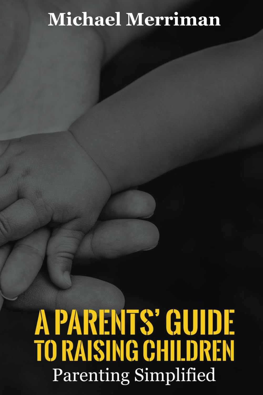 A Parents’ Guide To Raising Children: Parenting Simplified