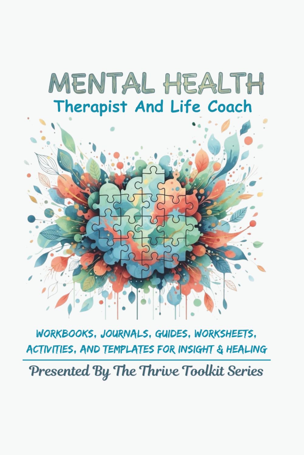 Mental Health Therapist and Life Coach: Workbooks, Journals, Guides, Worksheets, Activities, and Templates for Insight & Healing