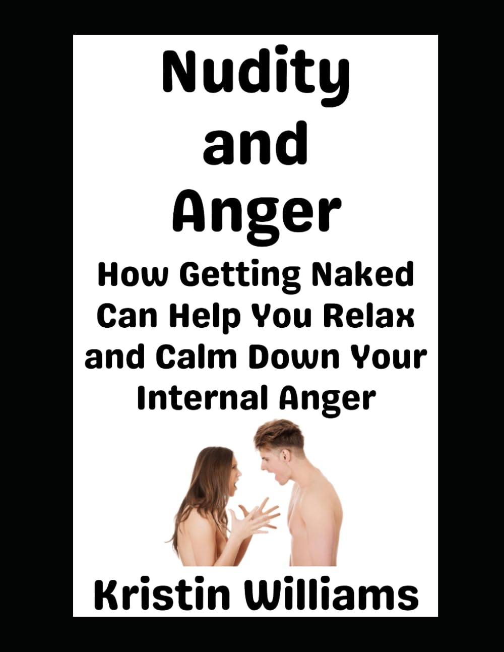 Nudity and Anger: How Getting Naked Can Help You Relax and Calm Down Your Internal Anger (In the Nude)