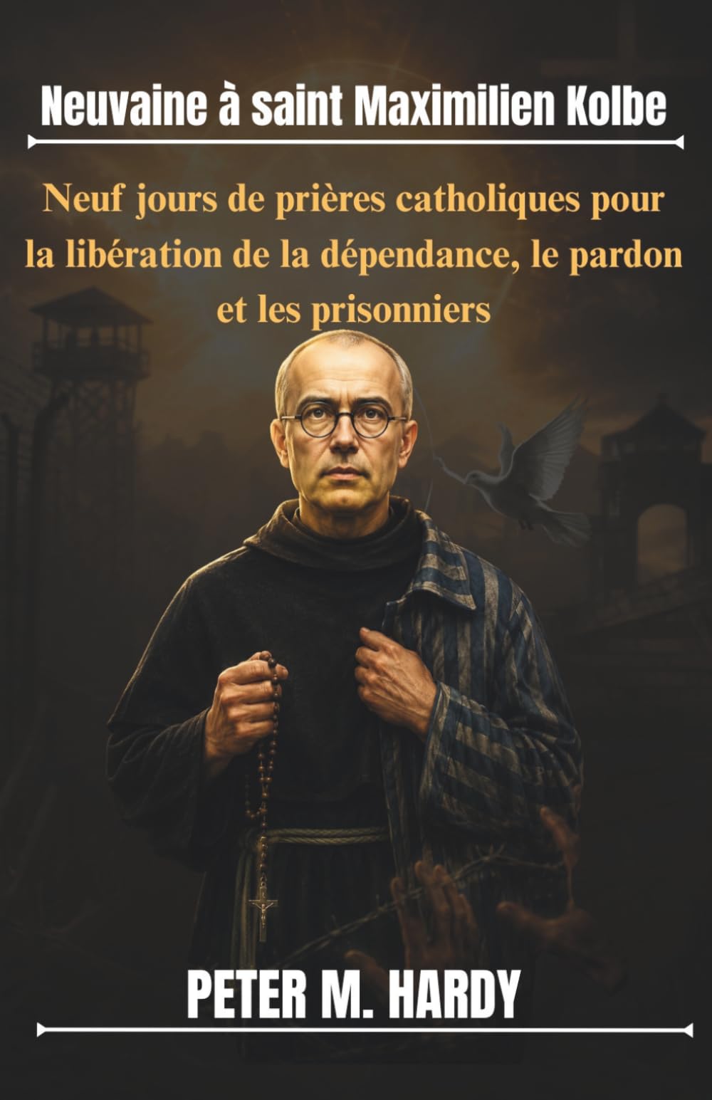 Neuvaine à saint Maximilien Kolbe: Neuf jours de prières catholiques pour la libération de la dépendance, le pardon et les prisonniers