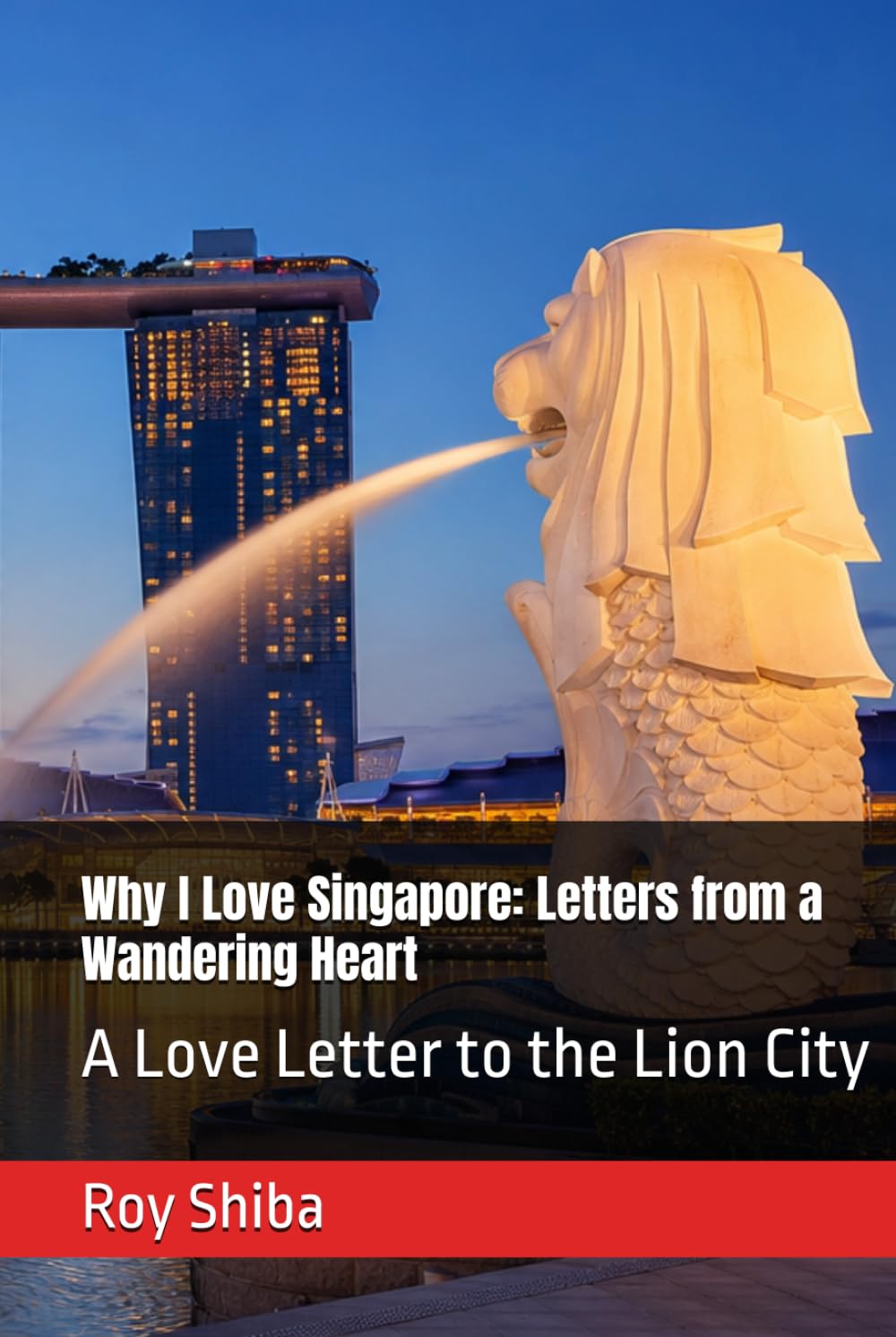 Why I Love Singapore: Letters from a Wandering Heart: A Love Letter to the Lion City