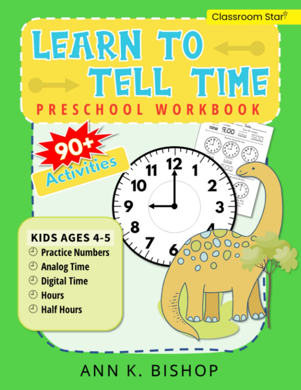 Learn To Tell Time Preschool Workbook: Kids Ages 4 - 5 Practice Numbers, Analog, Digital, Hours and Half Hours with 90+ Activities