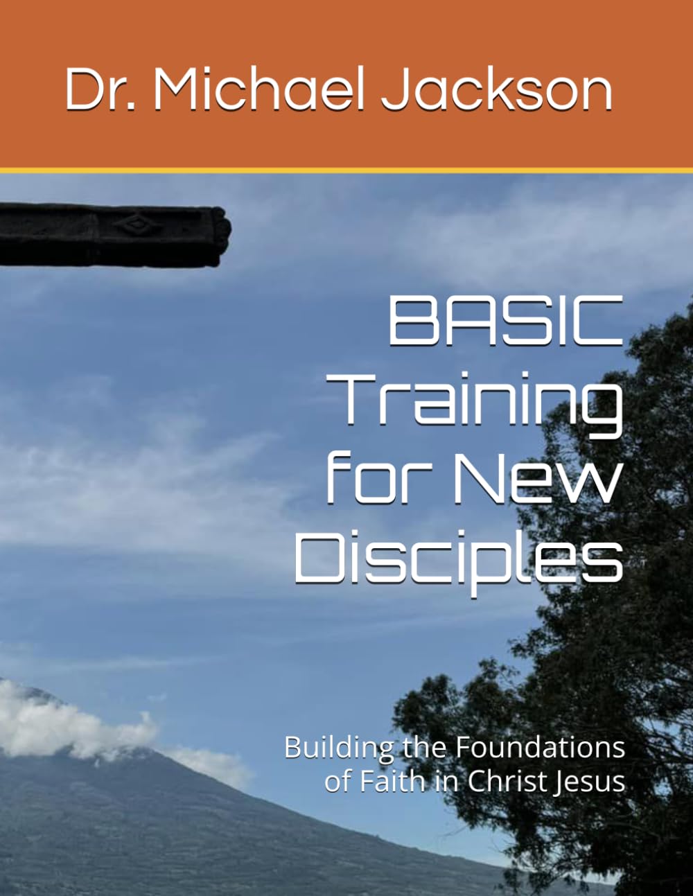 BASIC Training for New Disciples: Building the Foundations of Faith in Christ Jesus