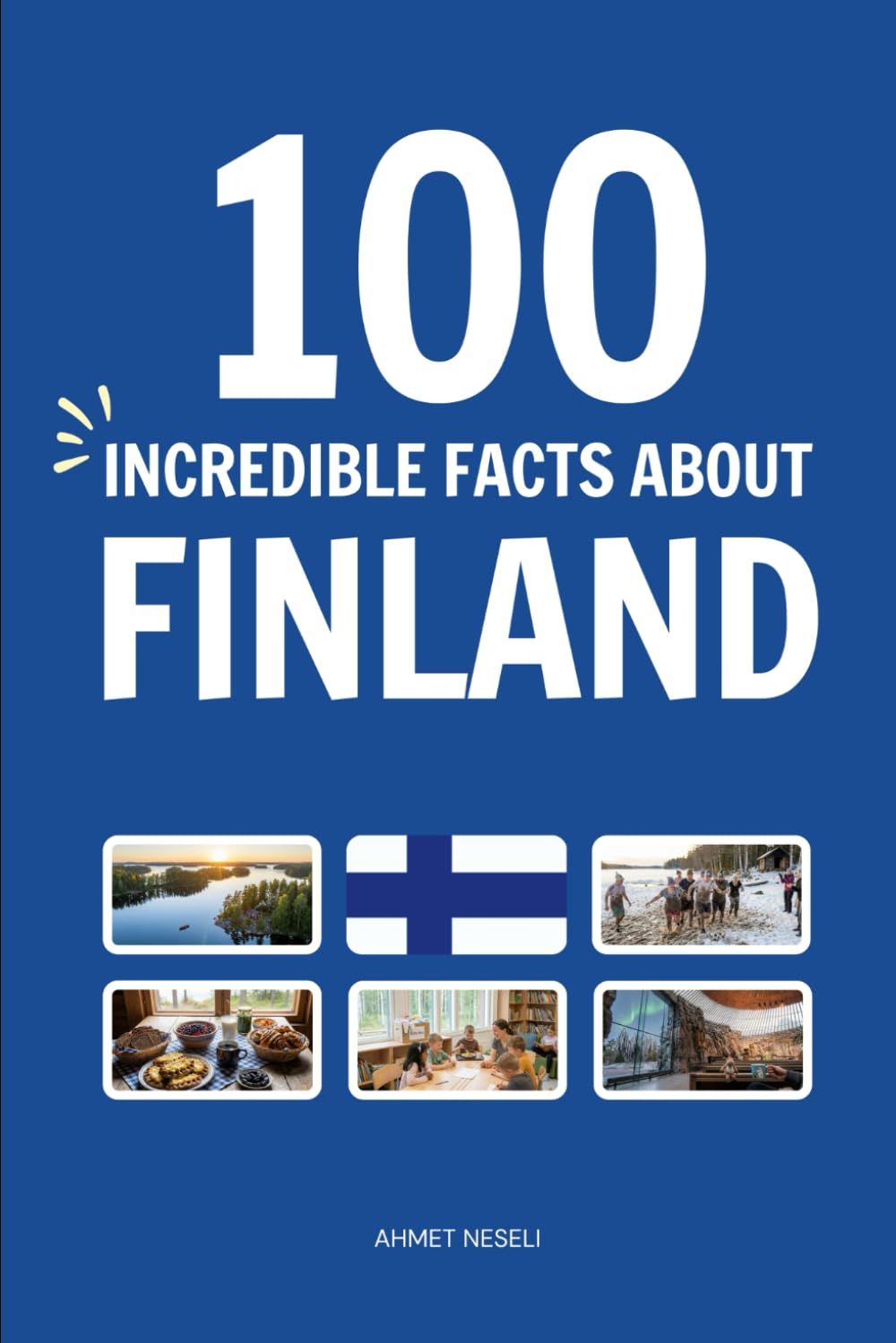 100 Incredible Facts About Finland: Things You Should Know from Endless Forests and the Northern Lights to the Midnight Sun, the Home of Santa Claus, and the World’s Happiest People