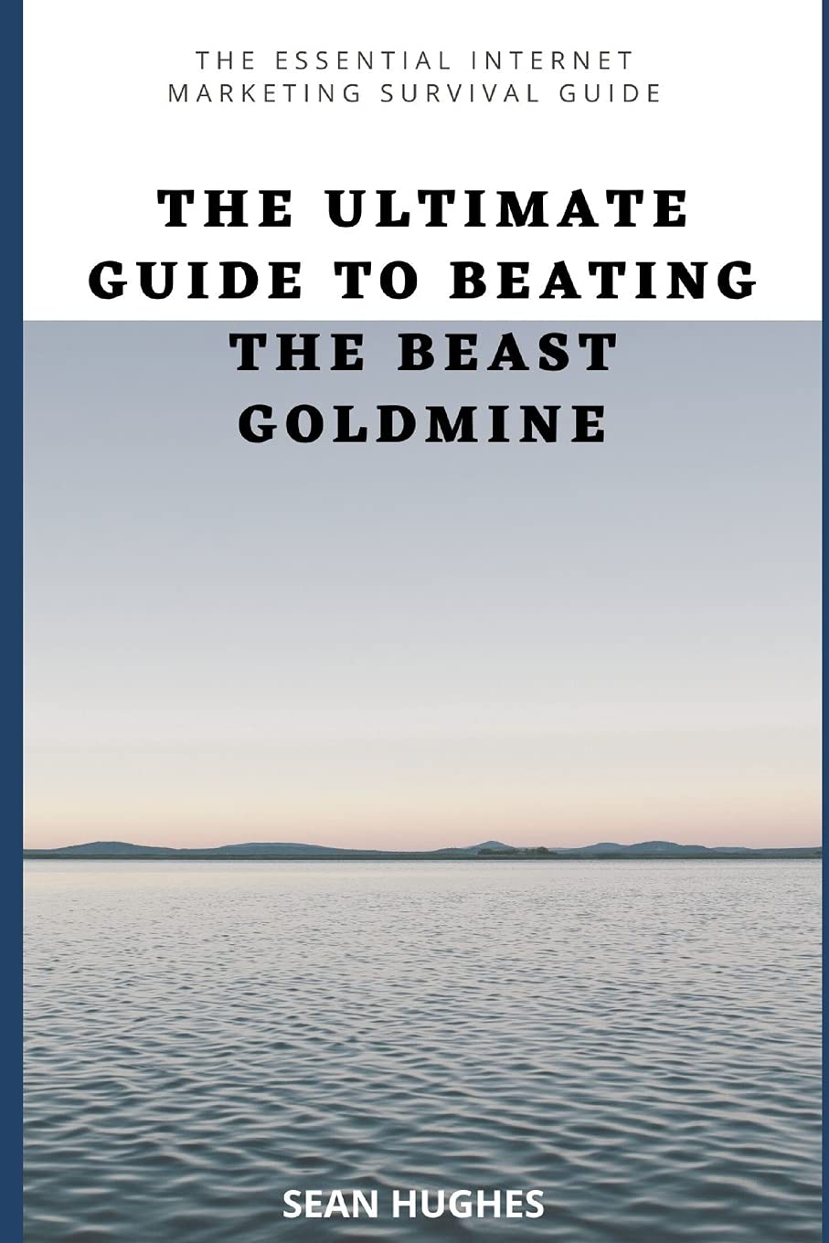 The Ultimate Guide to Beating The Beast Goldmine: The Essential Internet Marketing Survival Guide