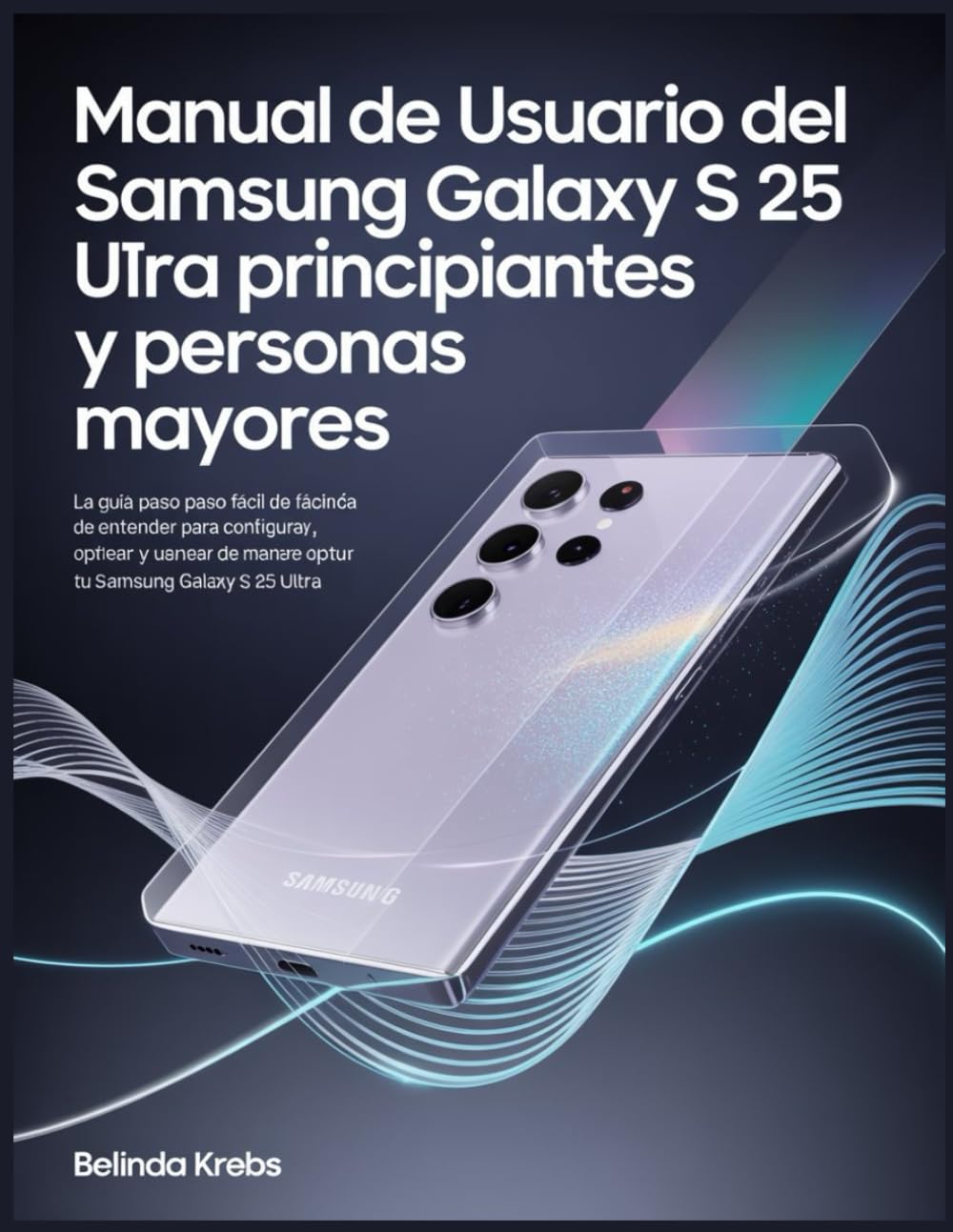 Manual de usuario del Samsung Galaxy S 25 Ultra para principiantes y personas mayores: La guía paso a paso fácil de entender para configurar, operar y ... de manera óptima tu Samsung Galaxy S 25 Ultra