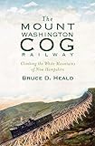 The Mount Washington Cog Railway: Climbing the White Mountains of New Hampshire (Transportation)