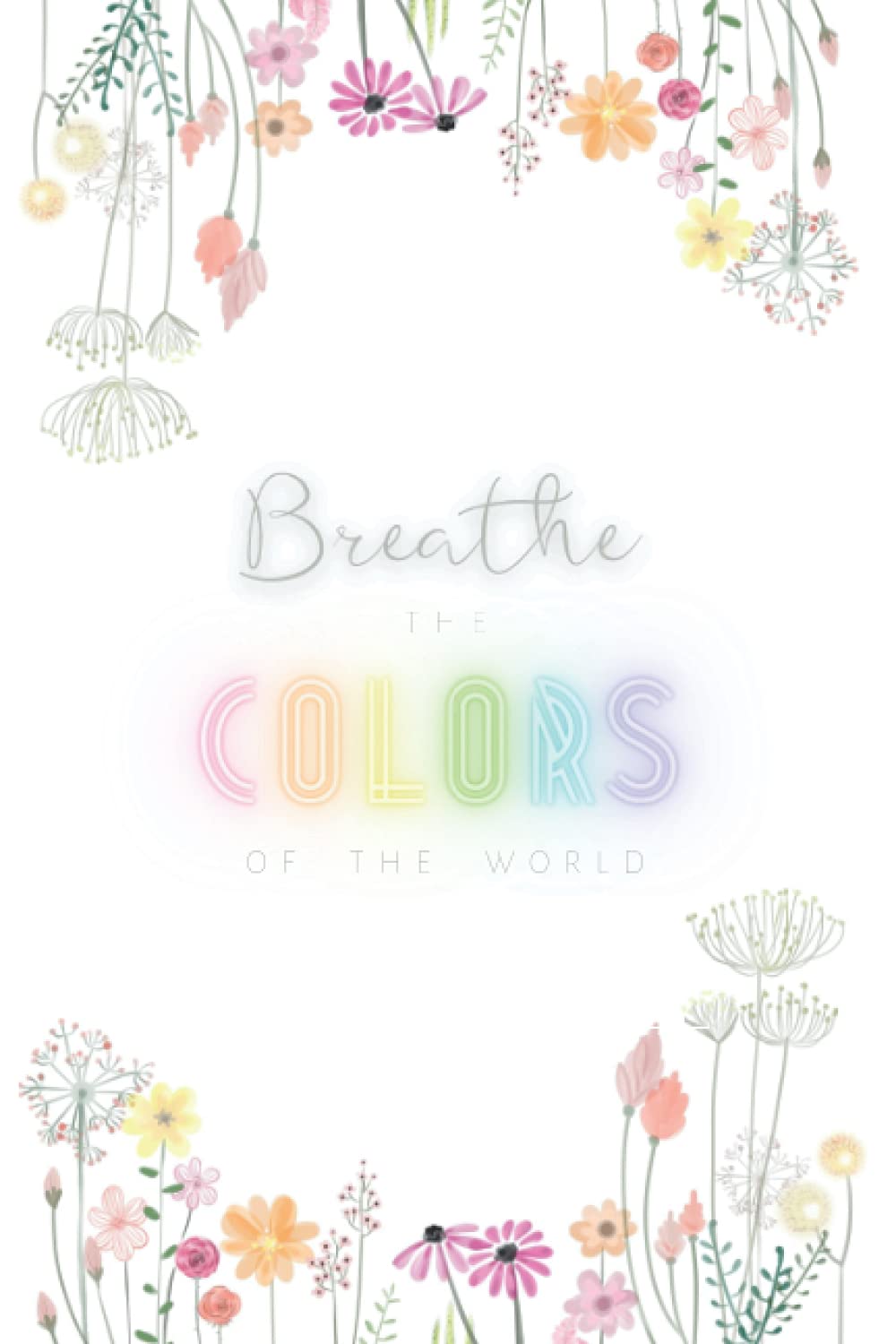 Breathe the Colors of the World: A journal for the moments in life that mattters