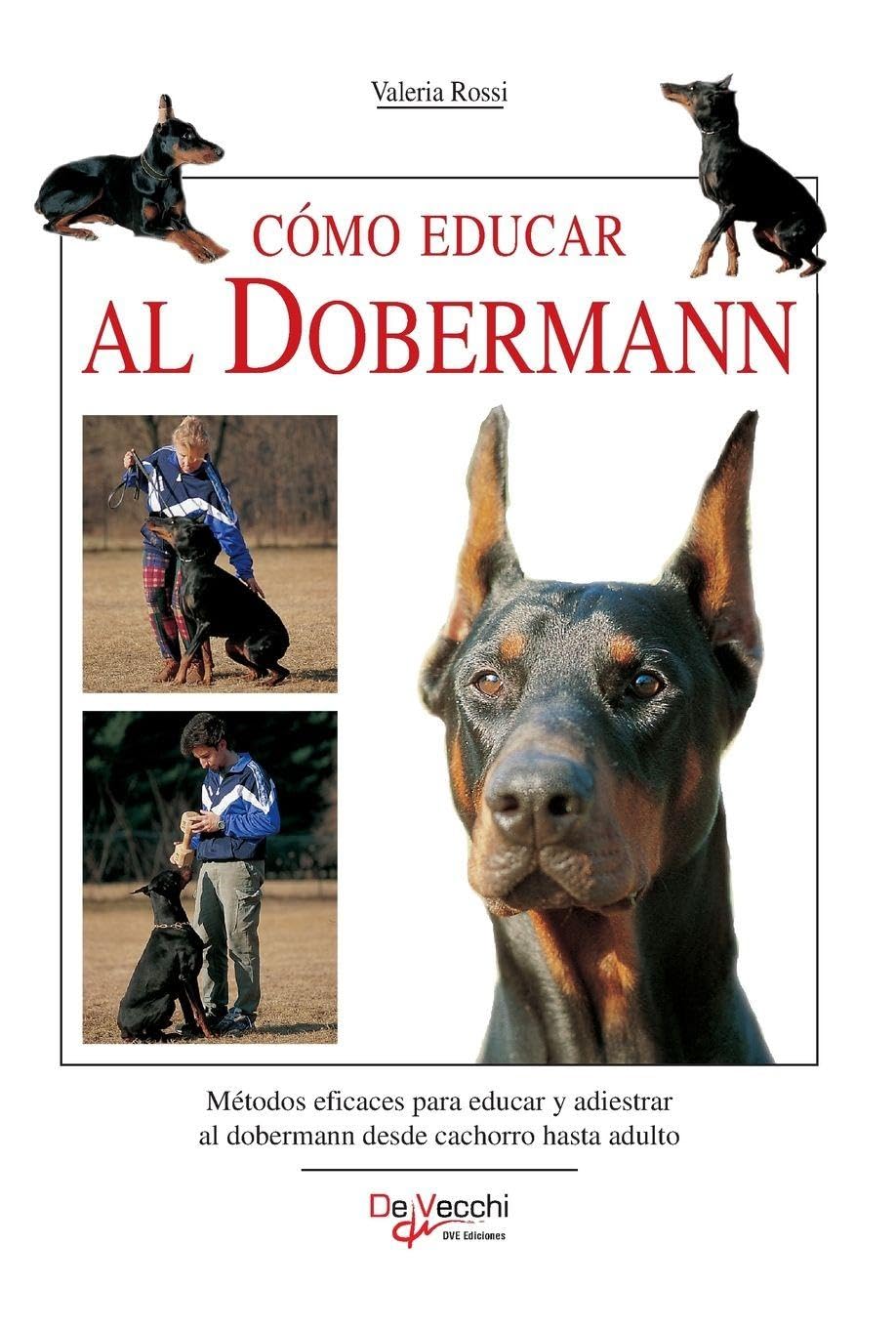 Cómo educar al dobermann: Métodos eficaces para educar y adiestrar al dobermann desde cachorro hasta adulto