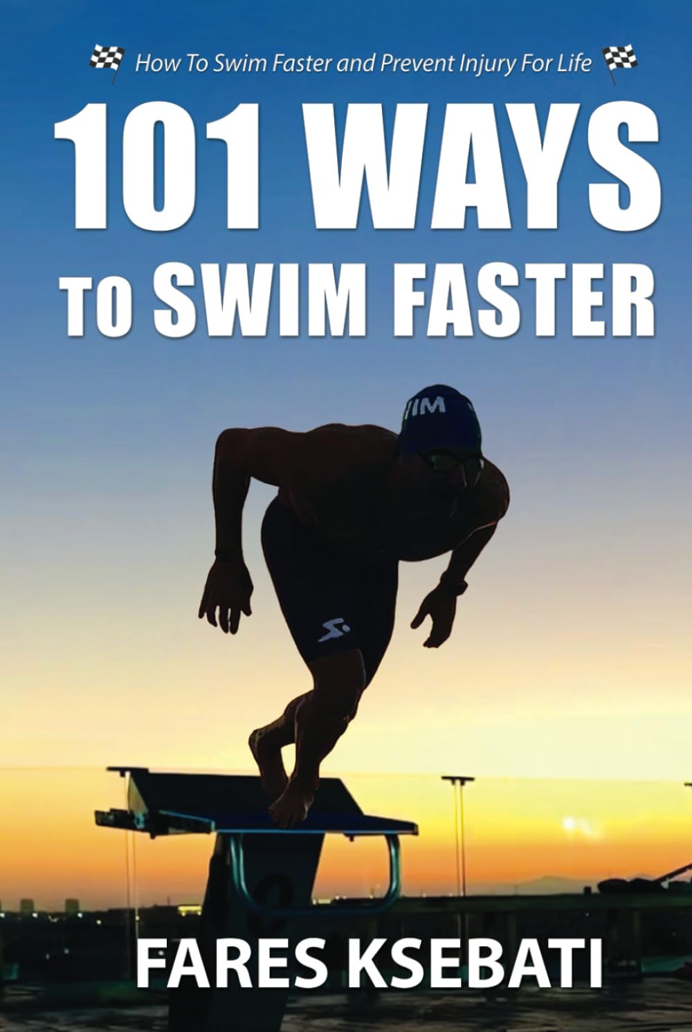 101 Ways To Swim Faster: How To Swim Faster and Prevent Injury For Life
