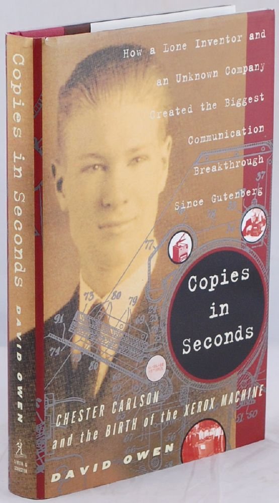 Copies in Seconds: How a Lone Inventor and an Unknown Company Created the Biggest Communication Breakthrough Since Gutenberg--Chester Carlson and the
