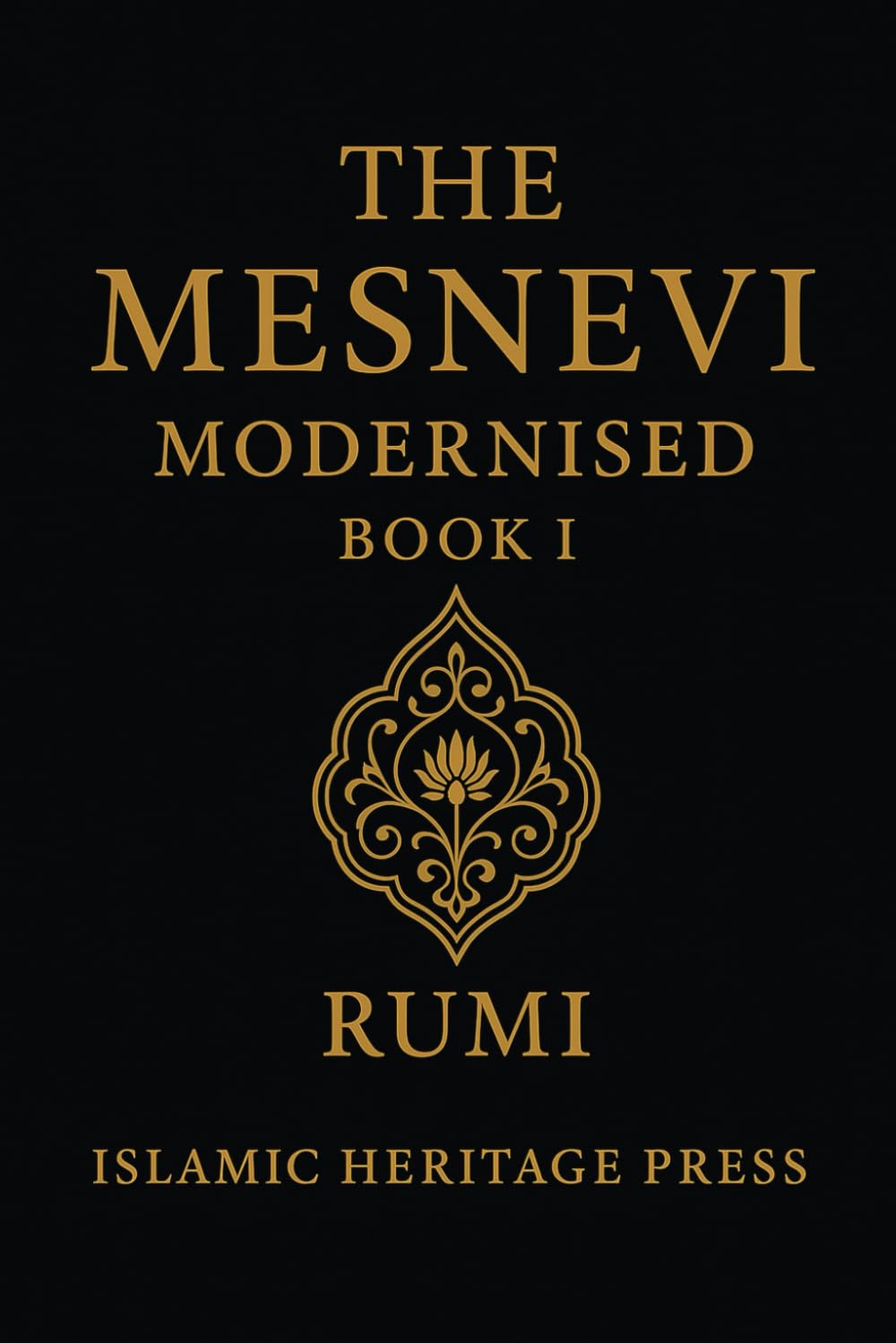 The Mesnevi Modernised: Book I: A Modern English Version of Rumi’s First Book (Islamic Heritage Press)
