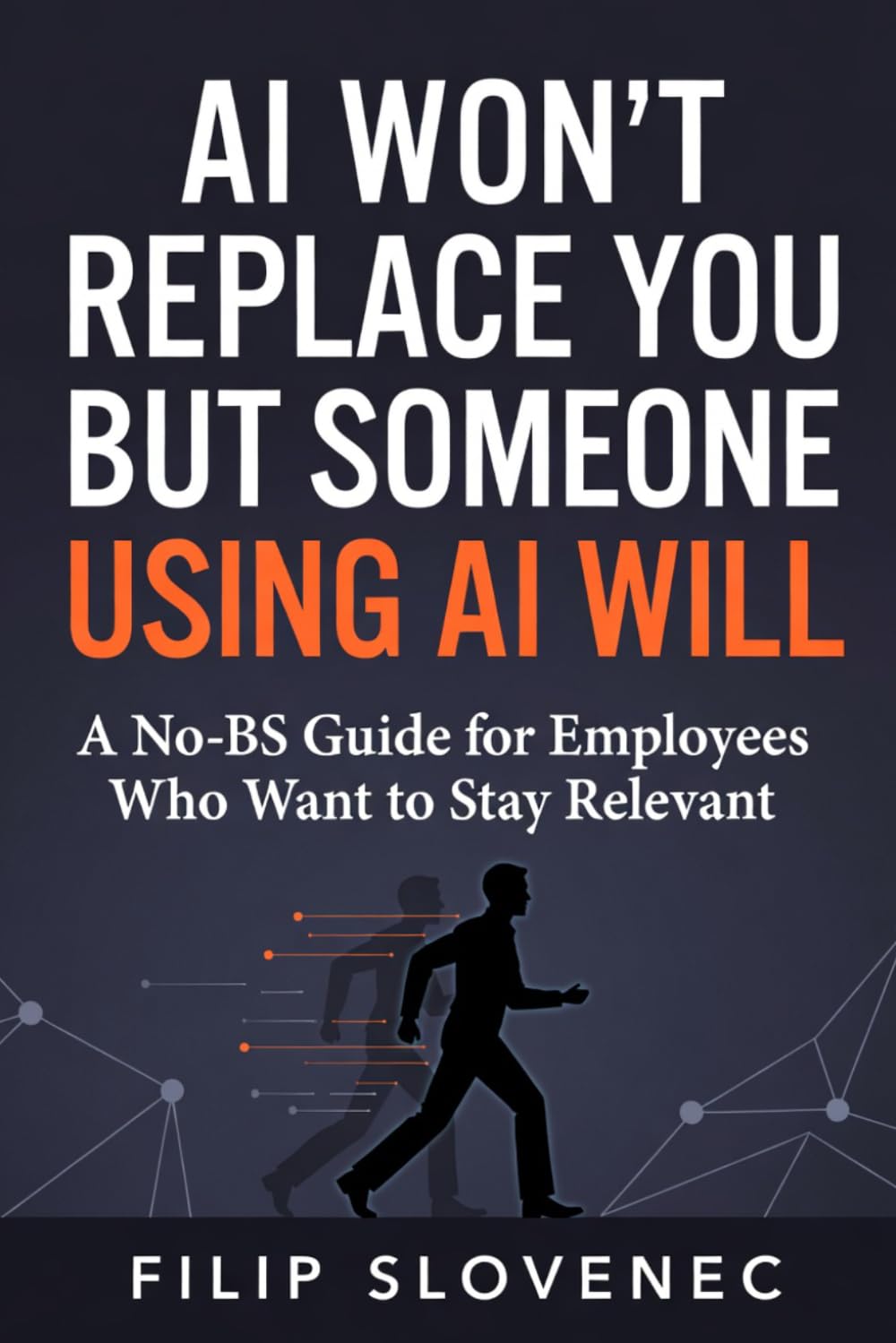 AI Won’t Replace You But Someone Using AI Will: A No-BS Guide for Employees Who Want to Stay Relevant