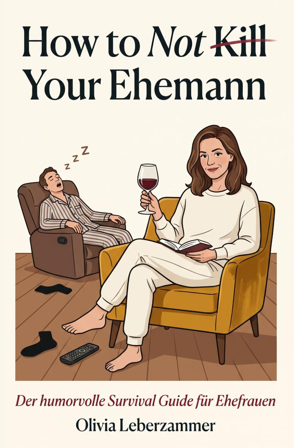 How to Not Kill Your Ehemann: Der humorvolle Survival Guide für Ehefrauen mit starken Nerven, witzige Storys aus dem Alltag mit Mr. Husband, perfektes Geschenkbuch zum Lachen und Weiterreichen