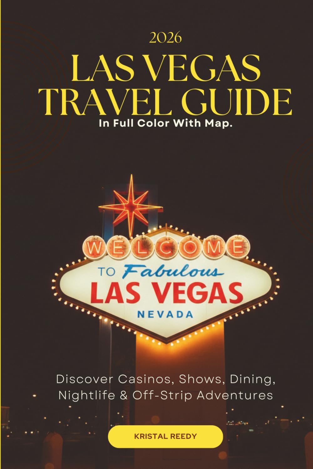 LAS VEGAS TRAVEL GUIDE 2026-2027 FULL COLOR WITH MAP: Discover Casinos, Shows, Dining, Nightlife & Off-Strip Adventures