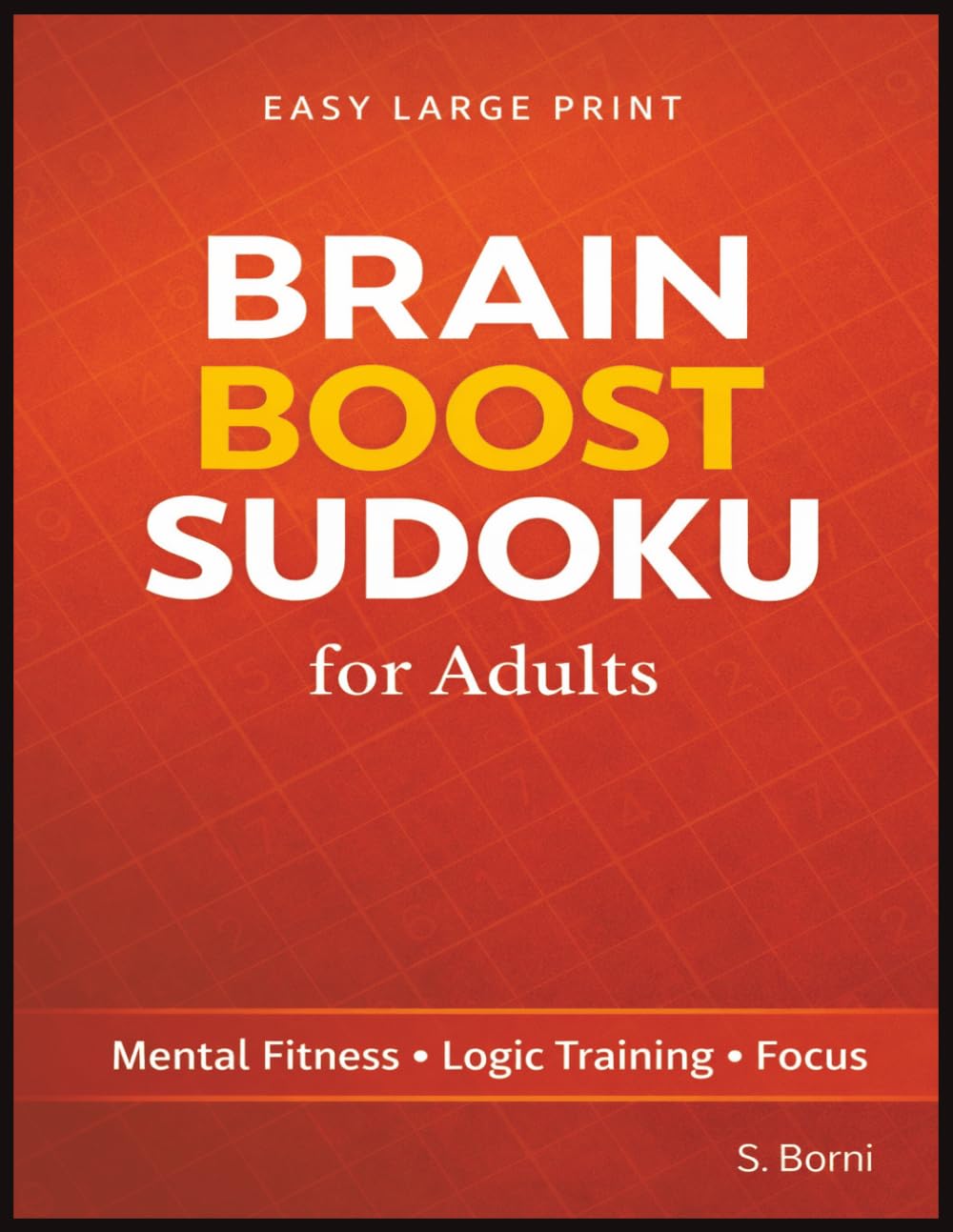 Brain Boost Sudoku for Adults: Easy Large Print Sudoku Puzzles in a Clean Structured Layout to Stimulate Mental Activity, Support Logical Thinking, ... Your Mind Engaged (Sudoku for Adults Series)