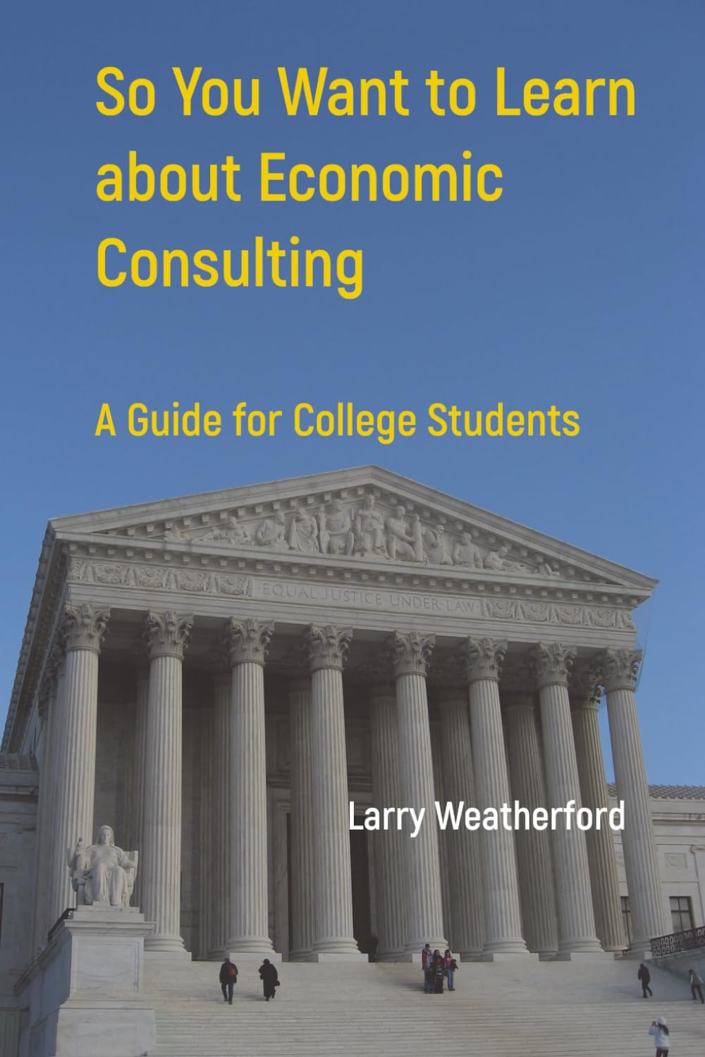 So You Want to Learn About Economic Consulting: A Guide for College Students