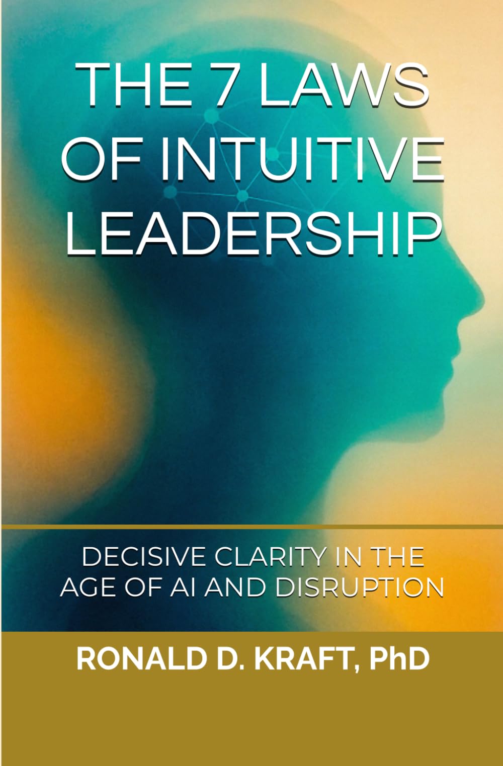 The 7 Laws of Intuitive Leadership: Decisive Clarity in the Age of AI and Disruption