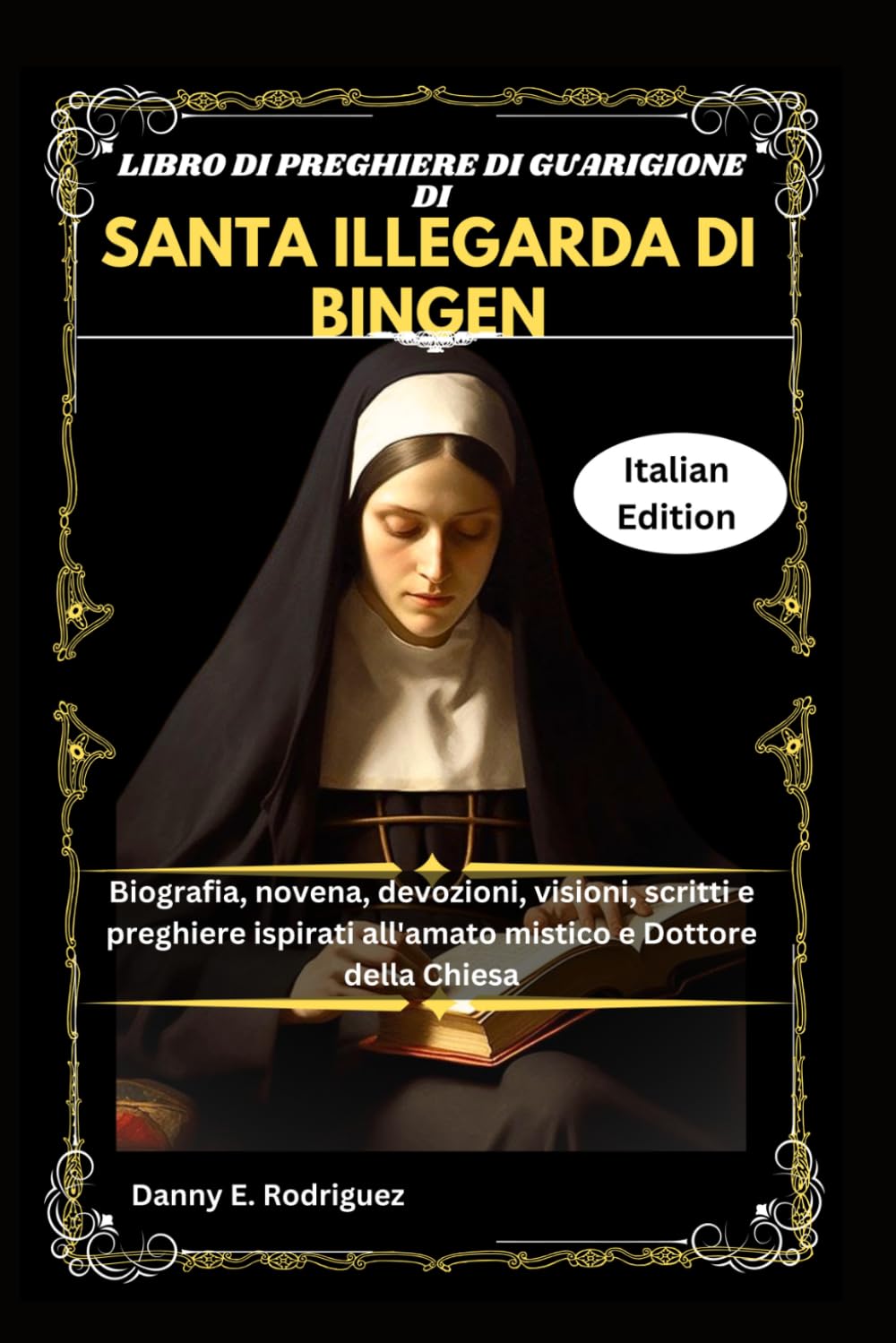 LIBRO DI PREGHIERE DI GUARIGIONE DI SANTA ILLEGARDA DI BINGEN: Biografia, novena, devozioni, visioni, scritti e preghiere ispirati all'amato mistico e Dottore della Chiesa