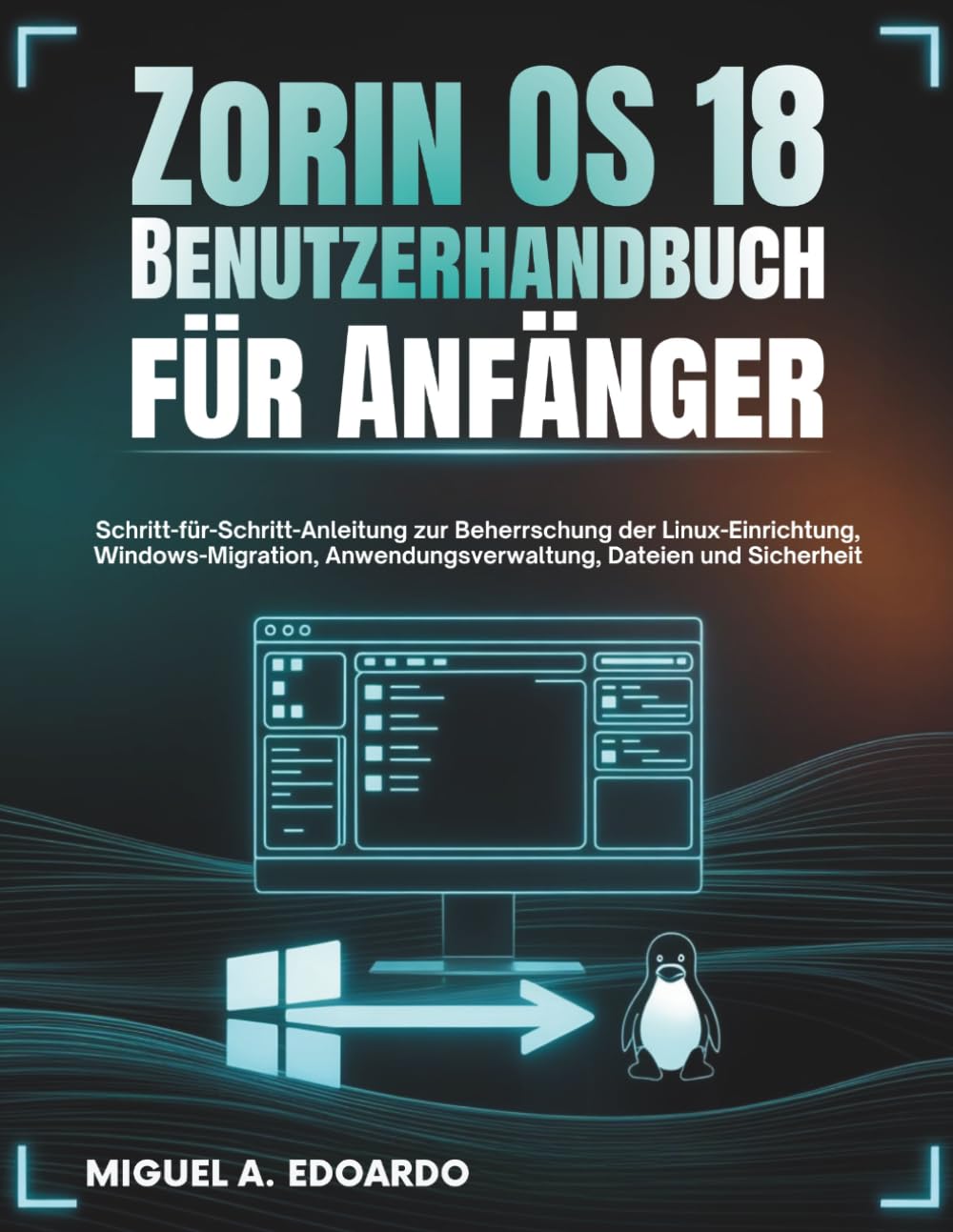 Zorin OS 18 Benutzerhandbuch für Anfänger: Schritt-für-Schritt-Anleitung zur Beherrschung der Linux-Einrichtung, Windows-Migration, Anwendungsverwaltung, Dateien und Sicherheit