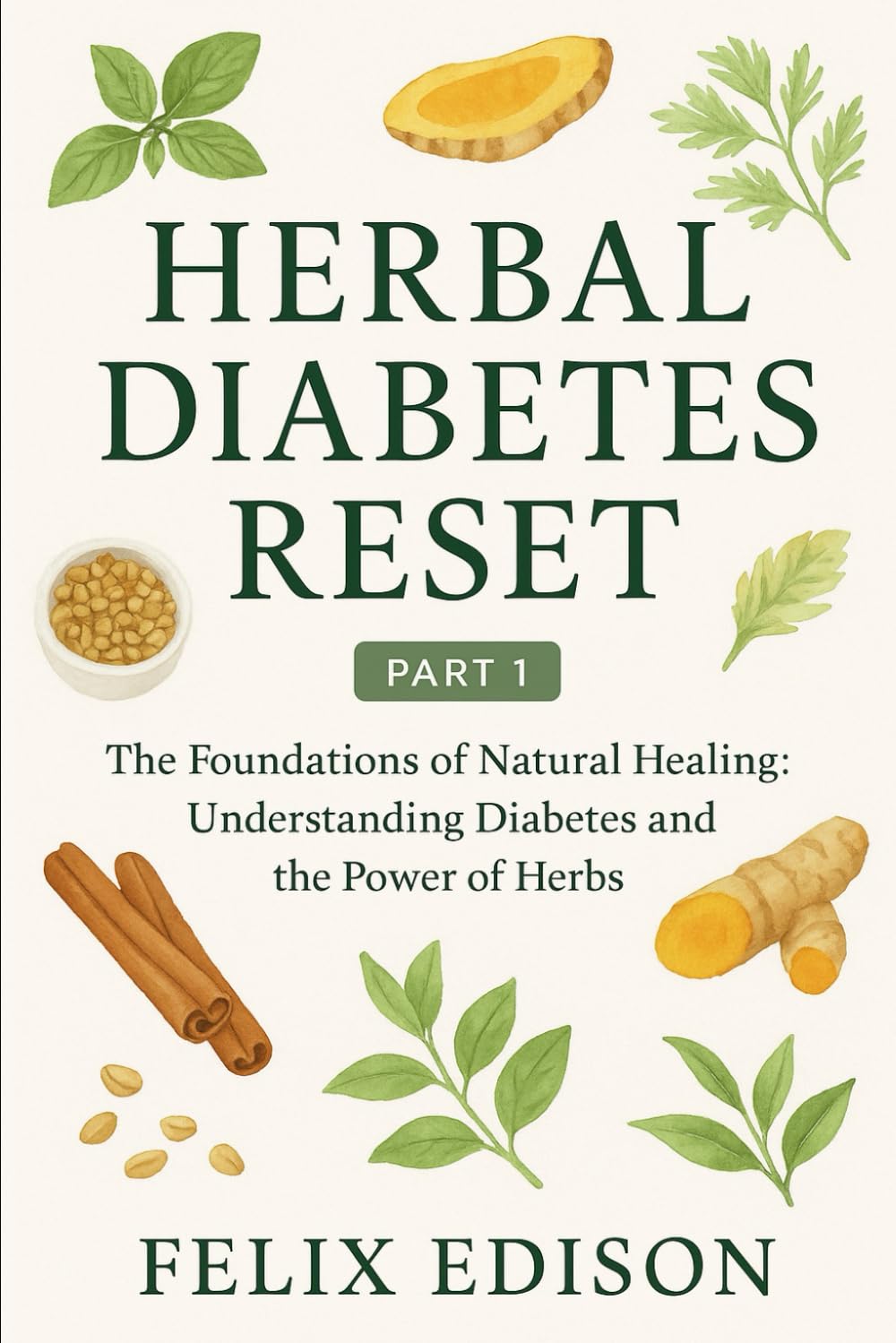 Herbal Diabetes Reset - Part 1: The Foundations of Natural Healing: Understanding Diabetes and the Power of Herbs