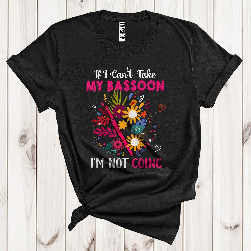 If I Can't Take My Bassoon I'm Not Going Cool Funny Flowers Musical Instrument Player Unisex T-Shirt