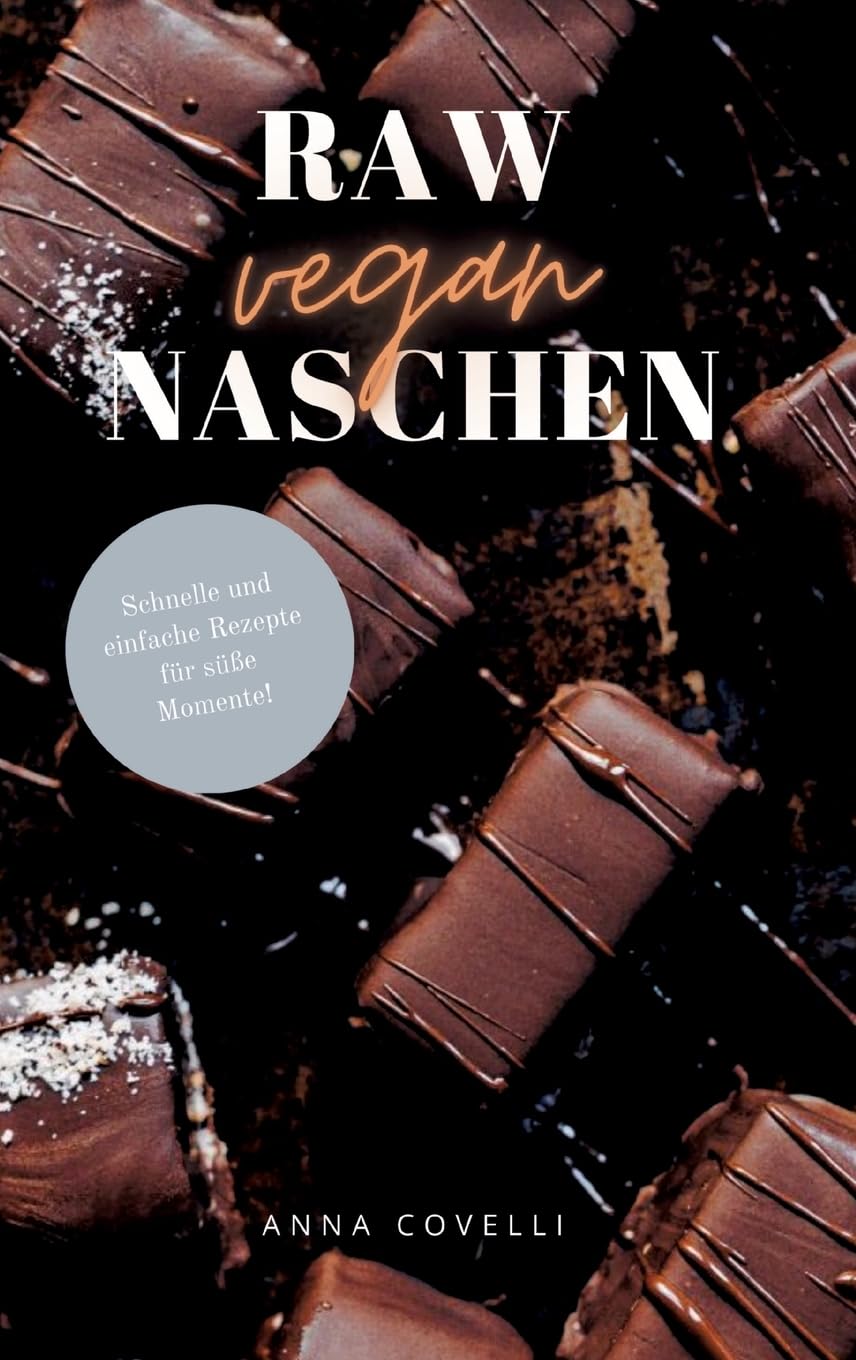 RAW vegan NASCHEN: Schnelle und einfache Rezepte für süße Momente! (German Edition)