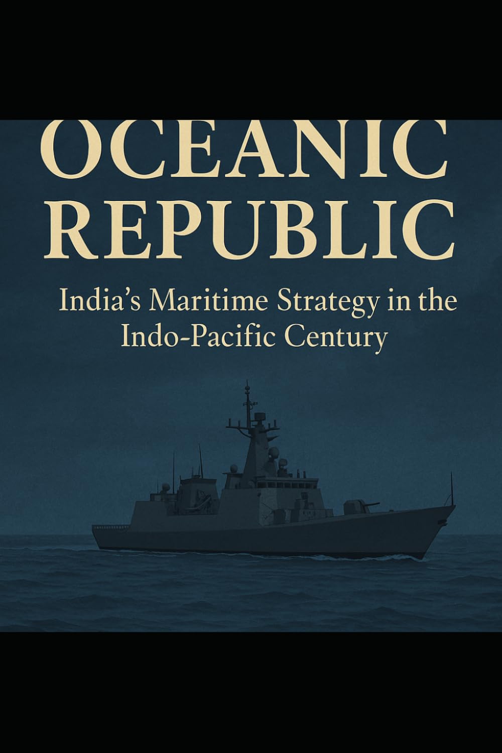 The Oceanic Republic: India’s Maritime Strategy in the Indo-Pacific Century
