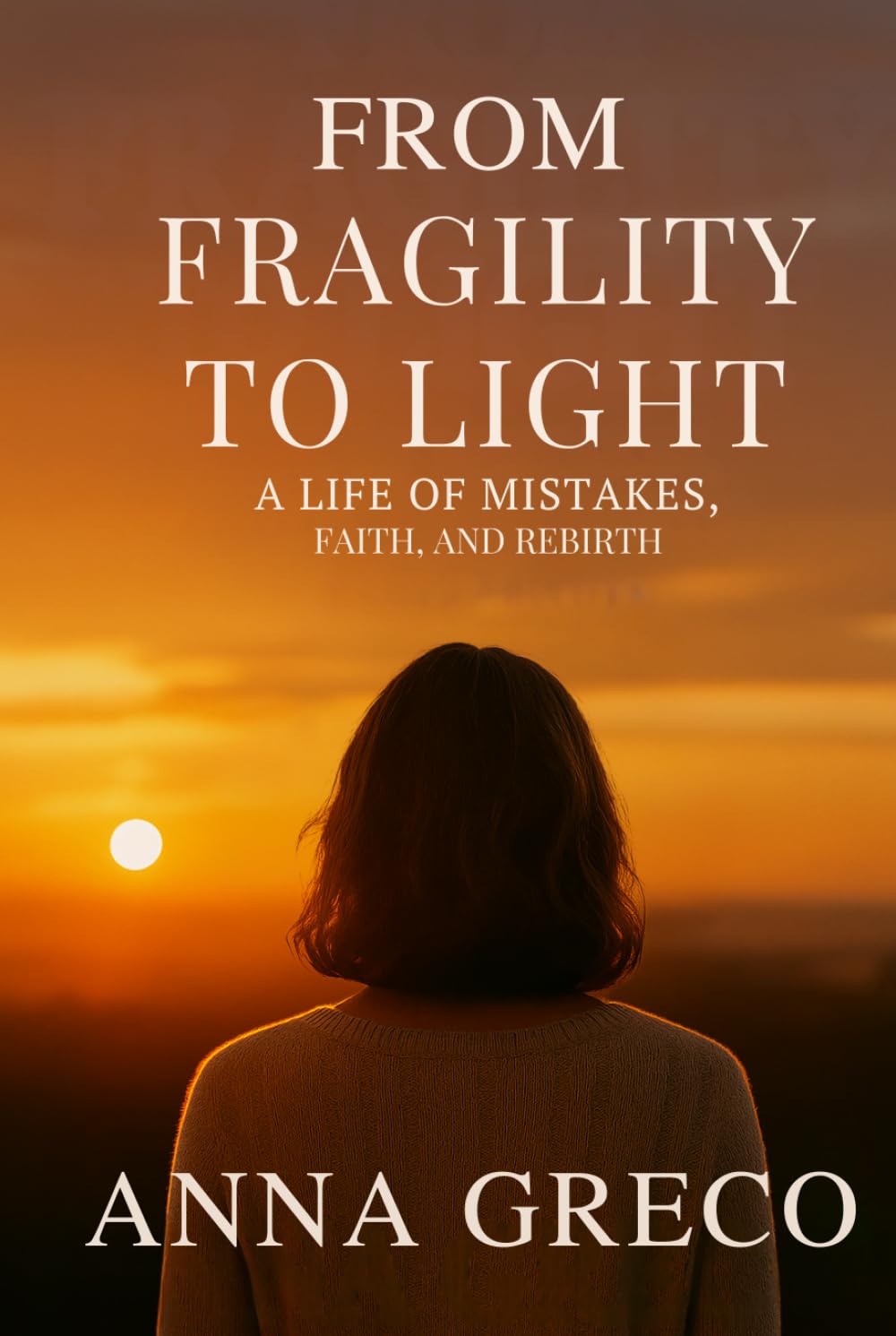 From Fragility to Light: A Life of Mistakes, Faith, and Rebirth