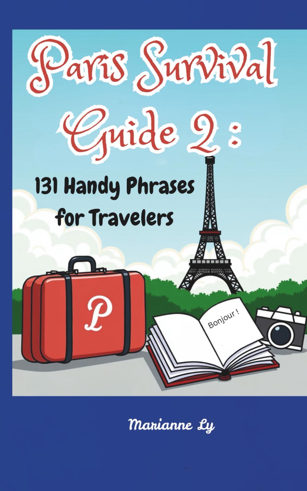 Paris Survival Guide 2: 131 Handy Phrases for Travelers