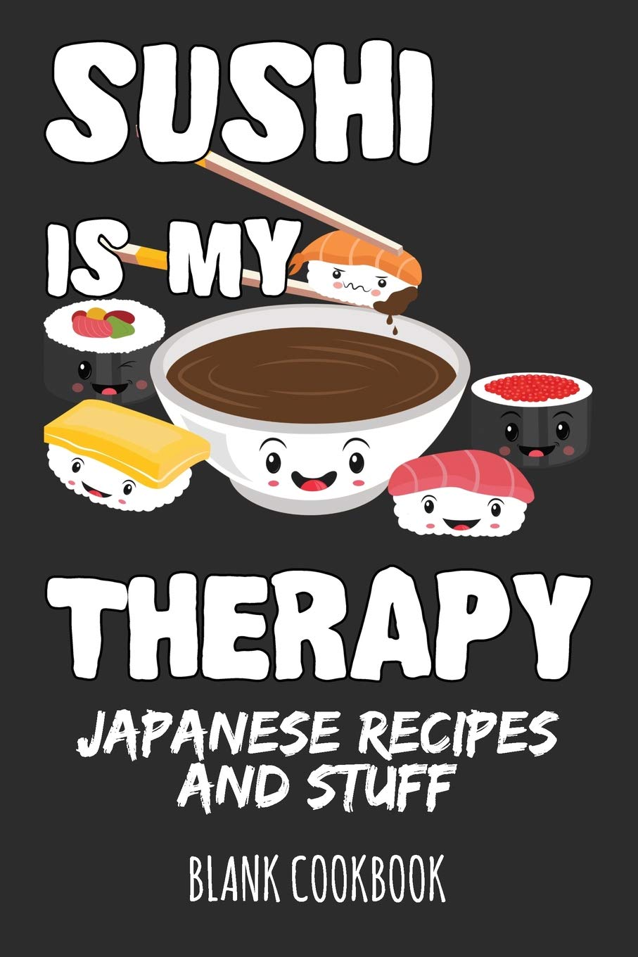 Sushi Is My Therapy - Japanese Recipes and Stuff: Blank Cookbook