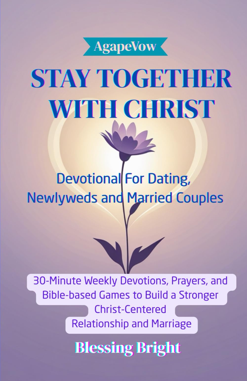 STAY TOGETHER WITH CHRIST: Devotional For Dating, Newlyweds and Married Couples;30-Minute Weekly Devotions, Prayers, and Bible-based Games to Build a Stronger Christ-Centered Relationship & Marriage