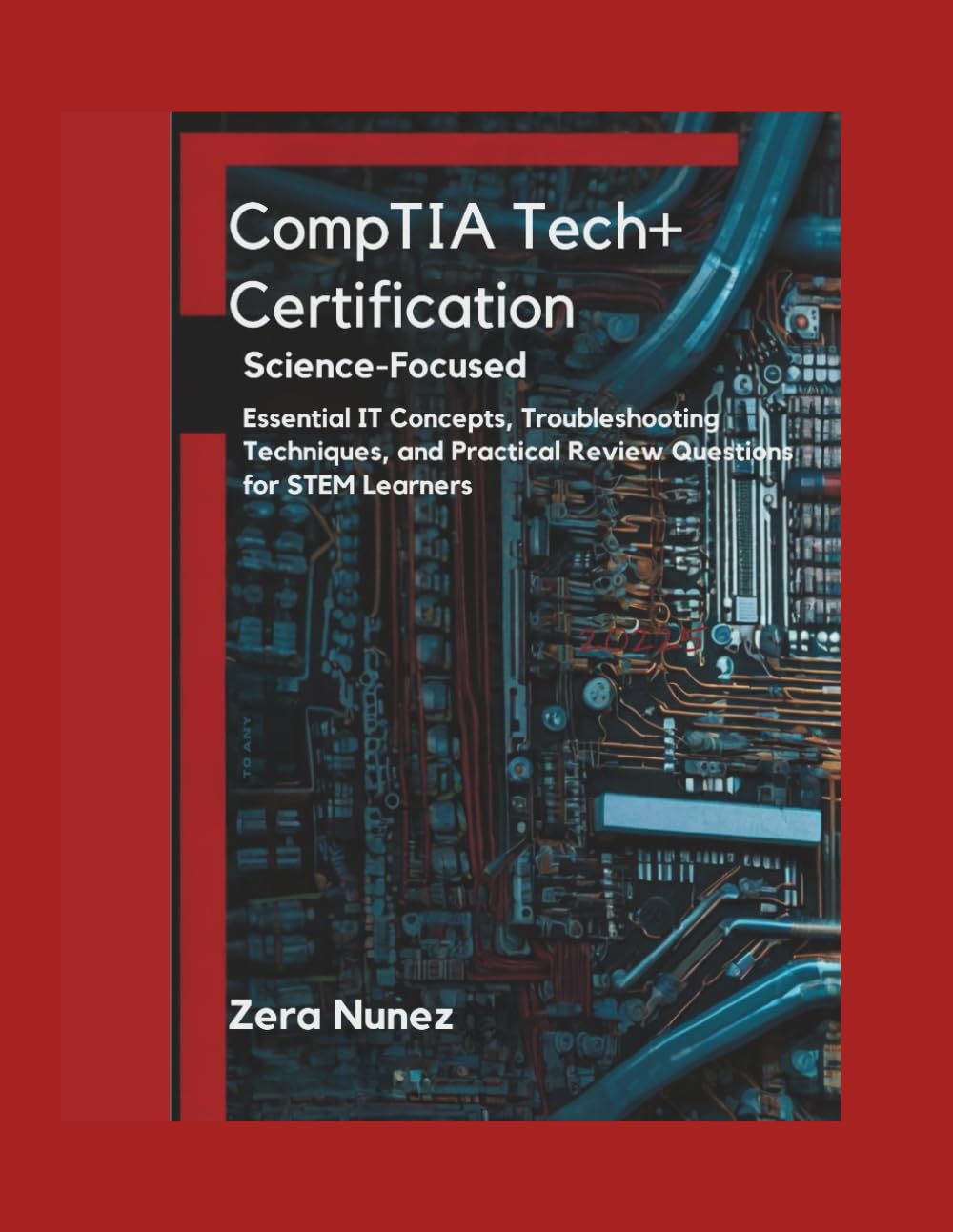 CompTIA Tech+ Certification Science-Focused Study Guide 2025: Essential IT Concepts, Troubleshooting Techniques, and Practical Review Questions for STEM Learners