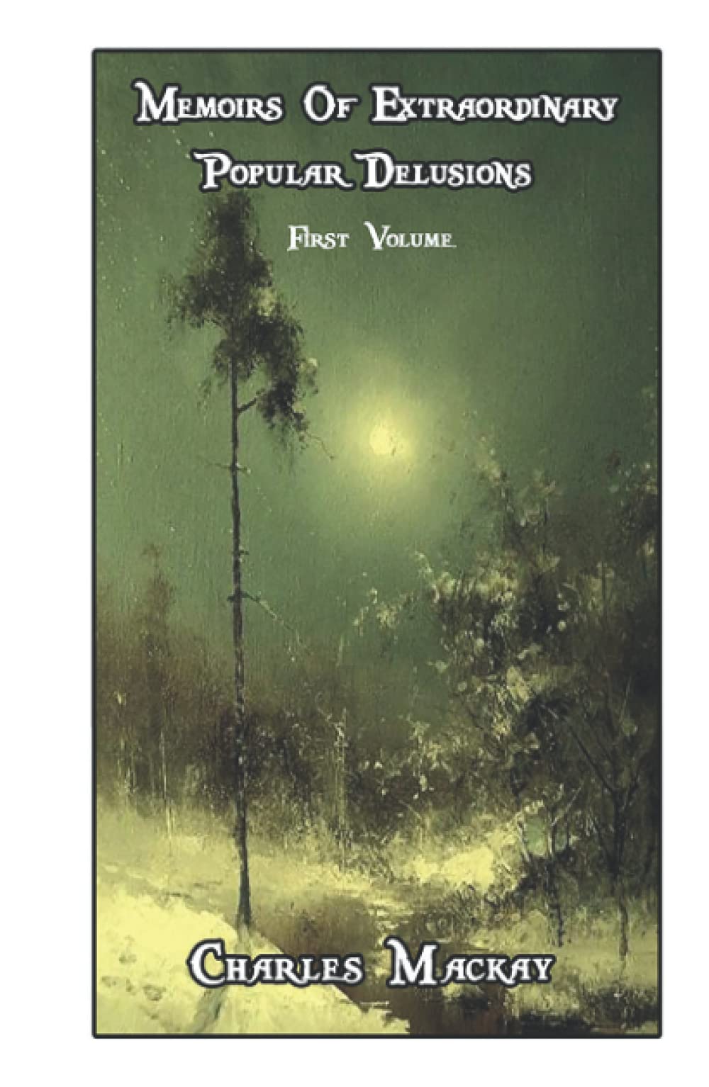 Memoirs Of Extraordinary Popular Delusions: First Volume: World's Classics