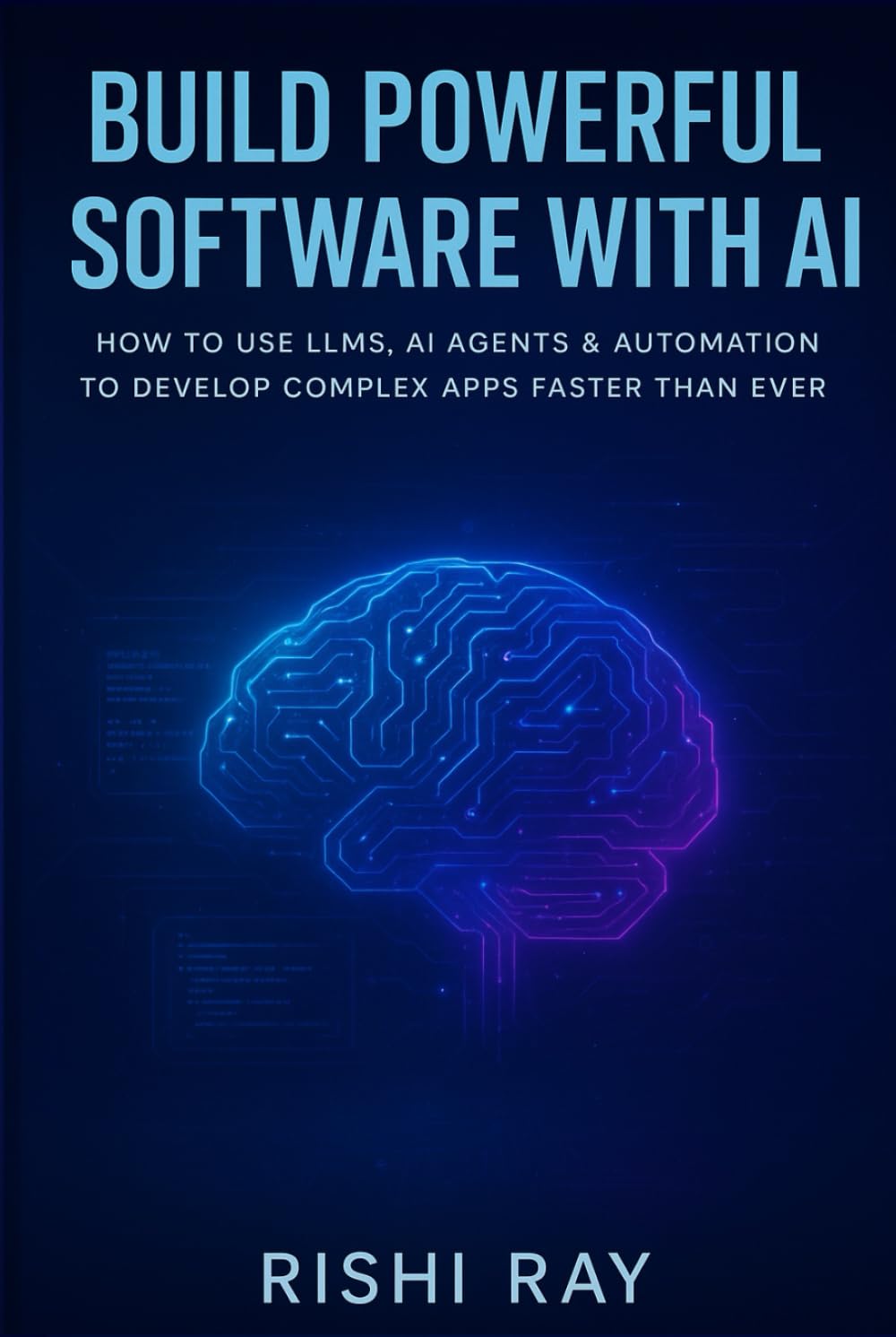Build Powerful Software with AI: How to Use LLMs, AI Agents & Automation to Develop Complex Apps Faster Than Ever (AI Tools & Prompt Engineering Series)