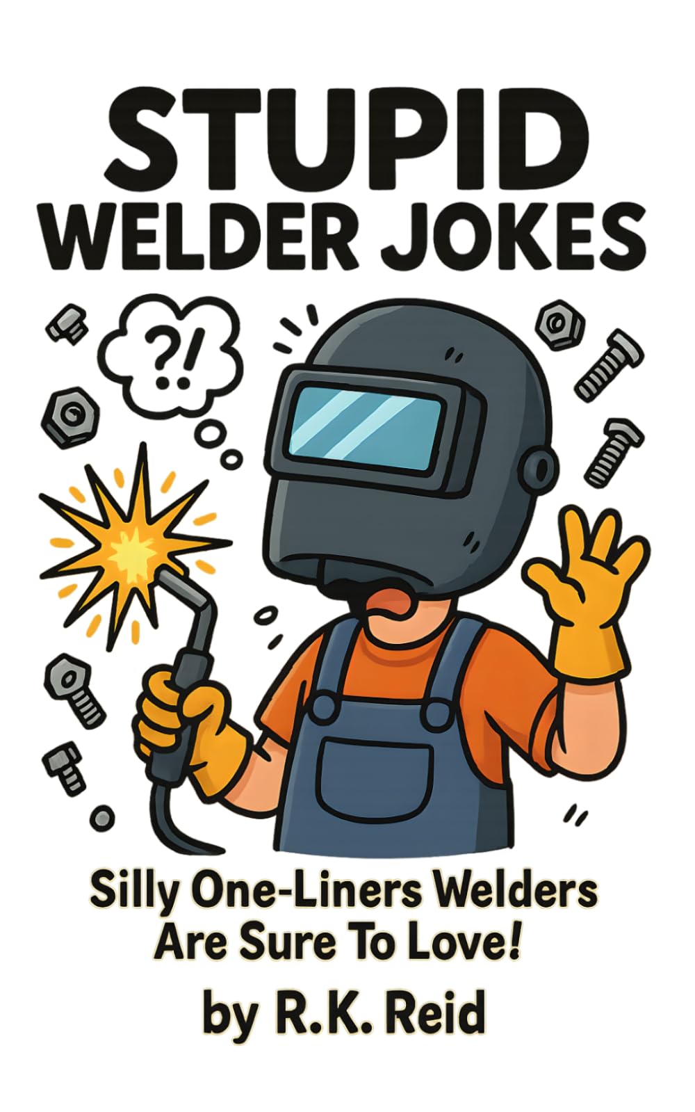 Stupid Welder Jokes: Totally Silly One-Liners Welders Are Sure To Love!
