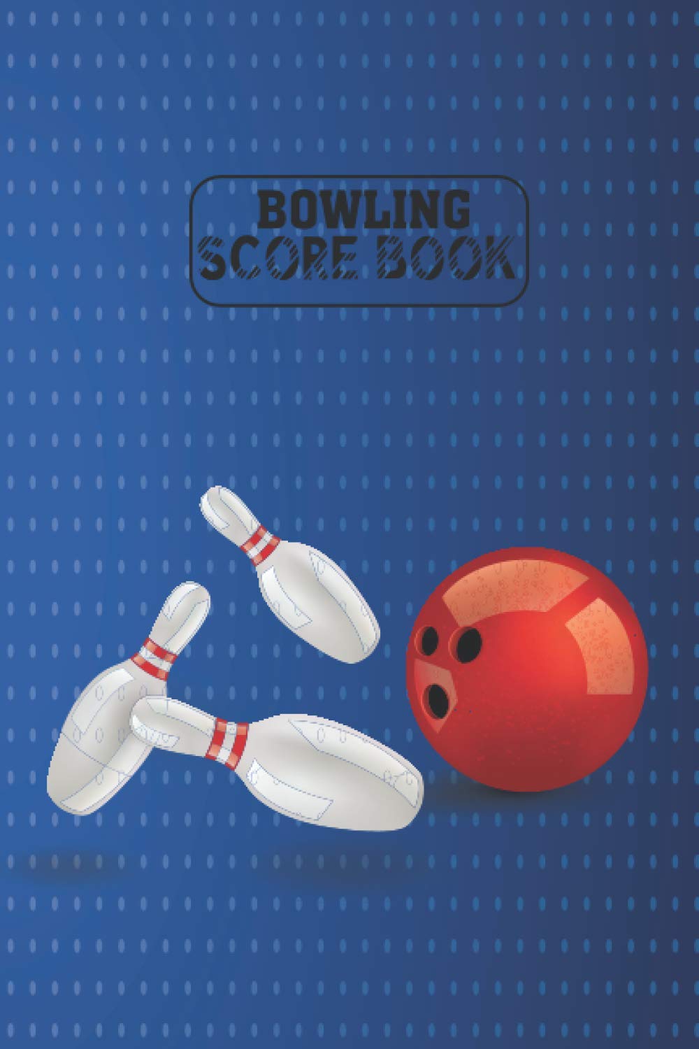 Bowling Score Book: Bowling Log Book,Personal Bowling Score Notebook,Book to record personal progress in bowling,A Journal to Keep Track of Your Bowling Scores for Leagues, Tournaments, or Personal