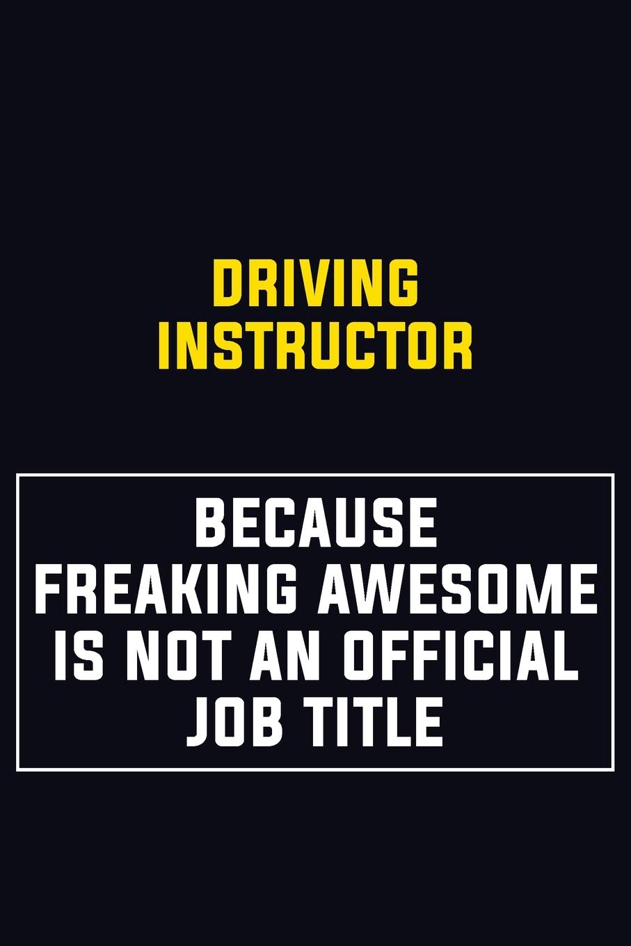 Driving Instructor Because Freaking Awesome Is Not An Official Job Title: Motivational Career Pride Quote 6x9 Blank Lined Job Inspirational Notebook Journal