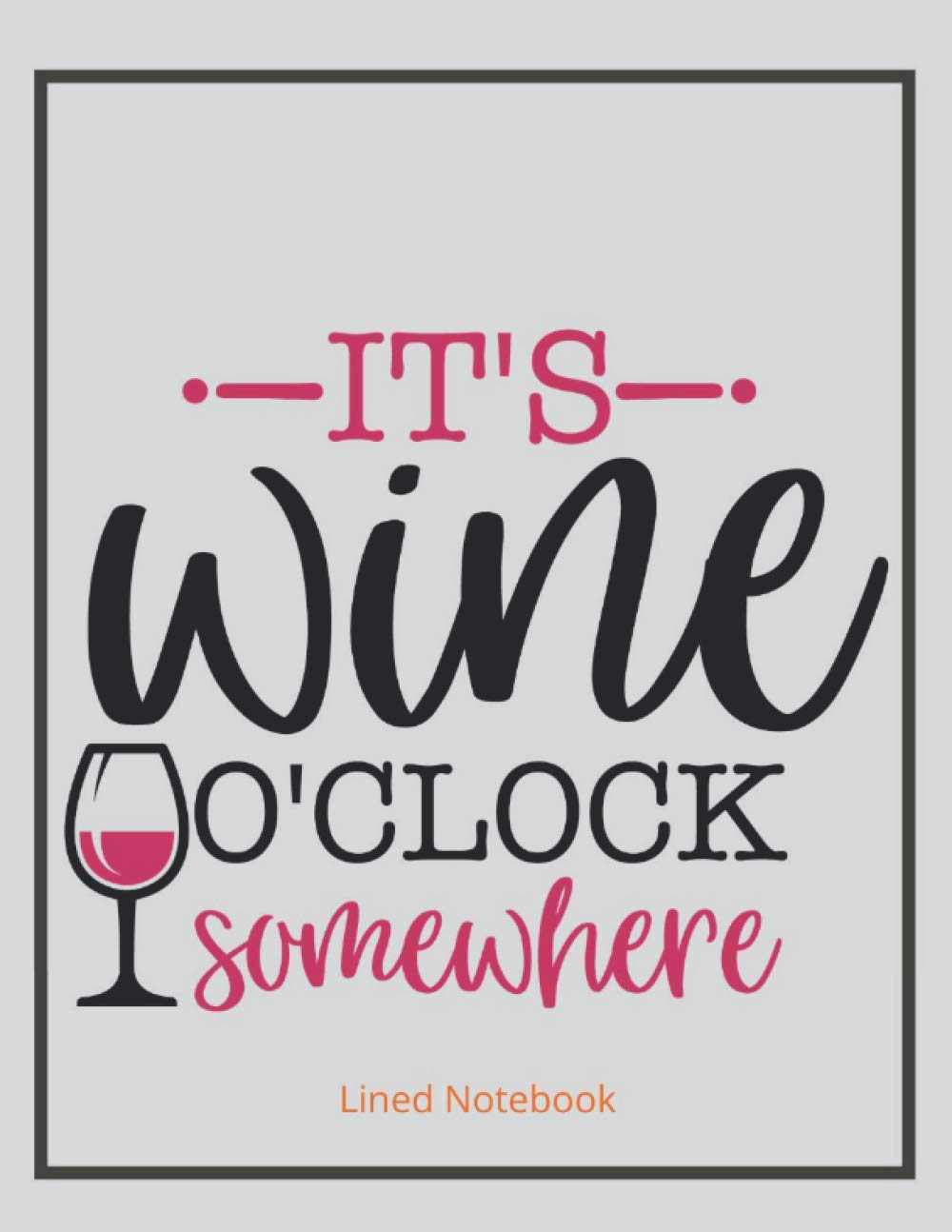It's Wine O'Clock Somewhere: A Wonderful Gift Idea For Every Occasion For Children, Girls, Boys, Teenagers And Adults Who Like Writing