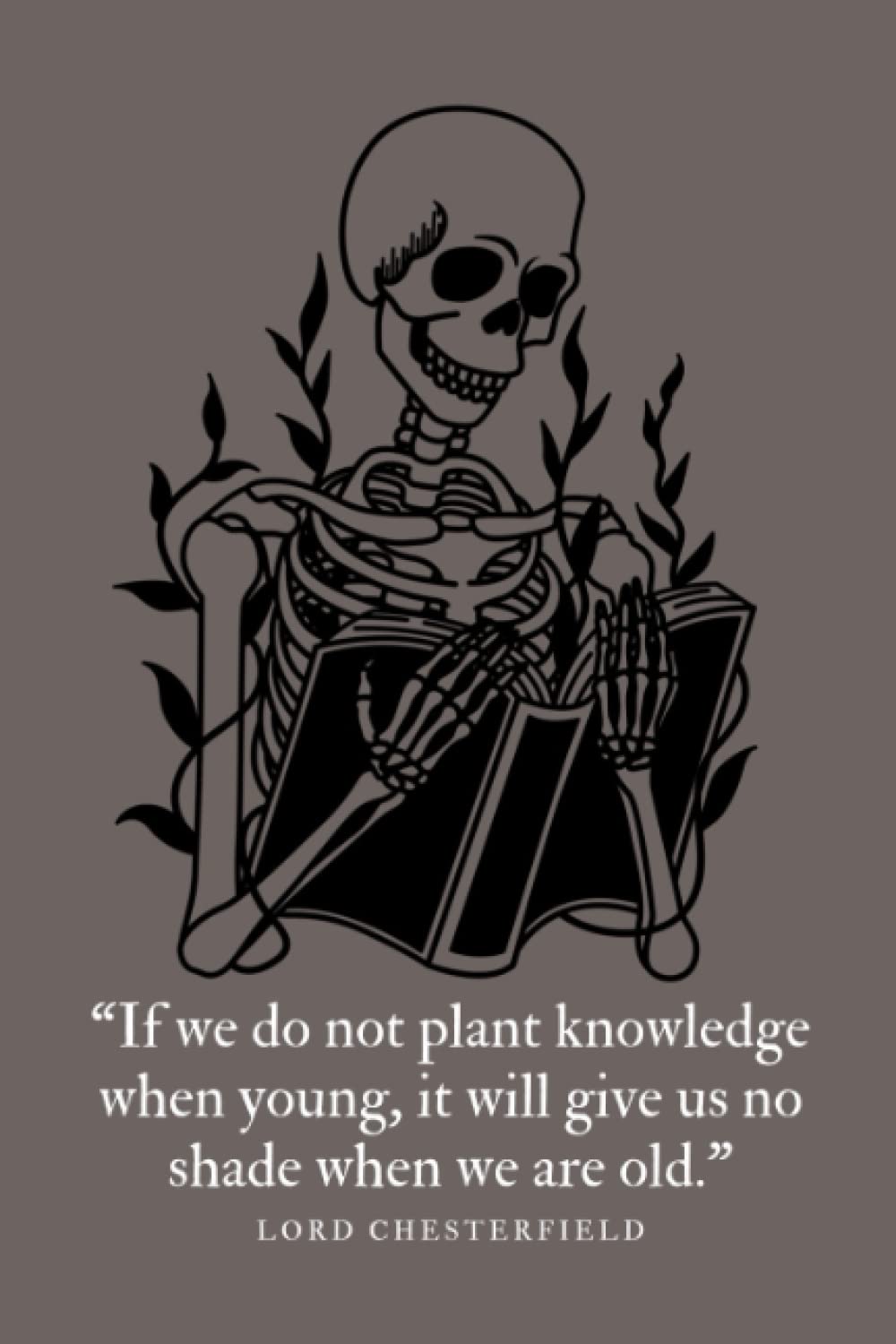 If we do not plant knowledge when young, it will give us no shade when we are old. Lord Chesterfield: Journal for those eternal knowledge seekers.