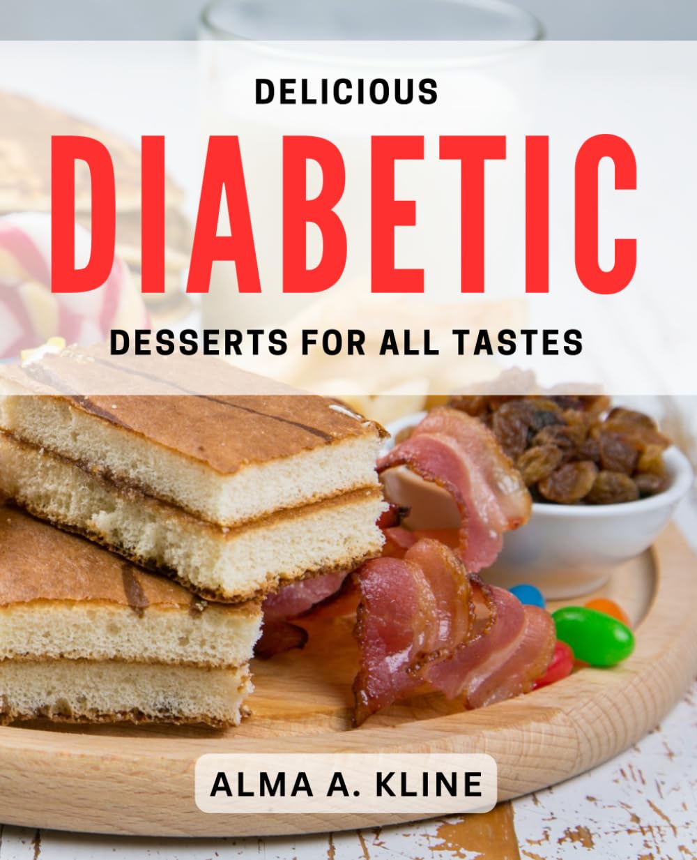 Delicious Diabetic Desserts for All Tastes: Irresistible Diabetic Treats to Satisfy Your Sweet Tooth