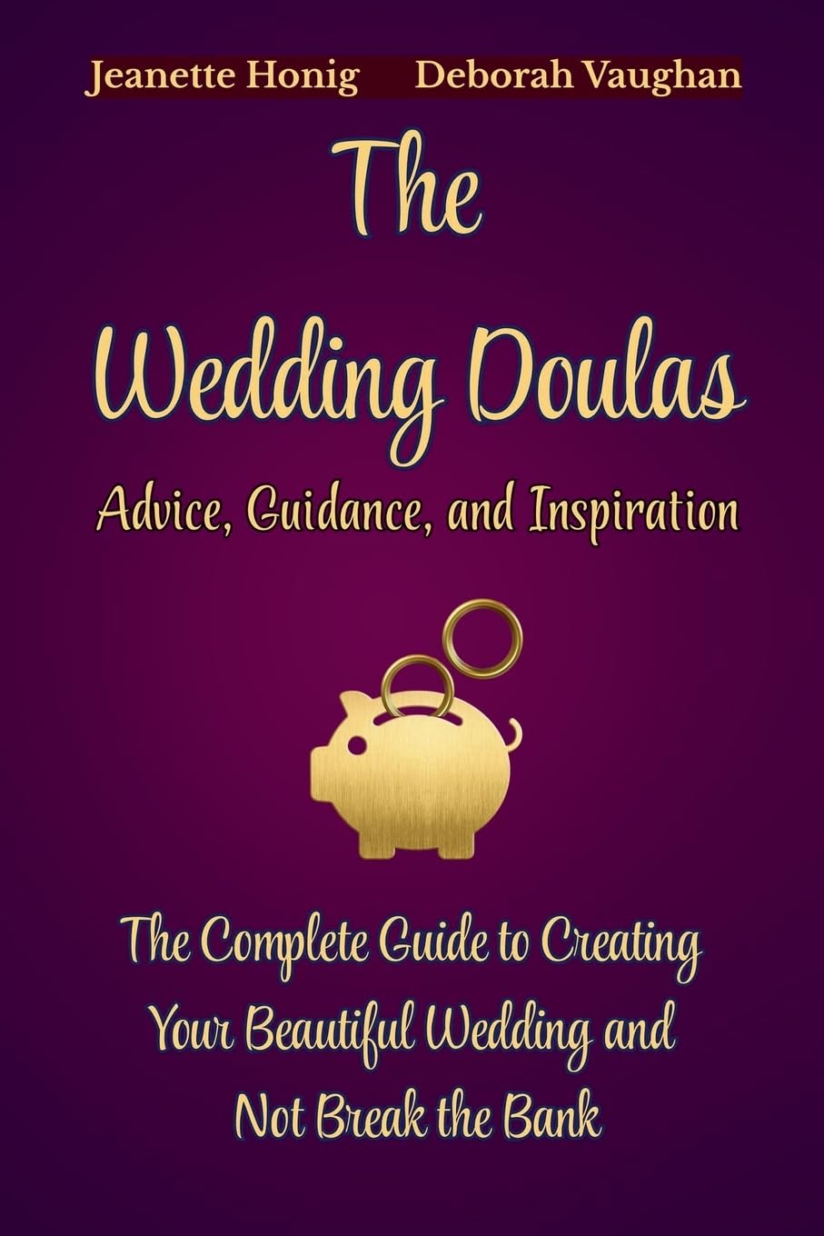 The Wedding Doulas: The Complete Guide to Creating Your Beautiful Wedding and Not Break the Bank