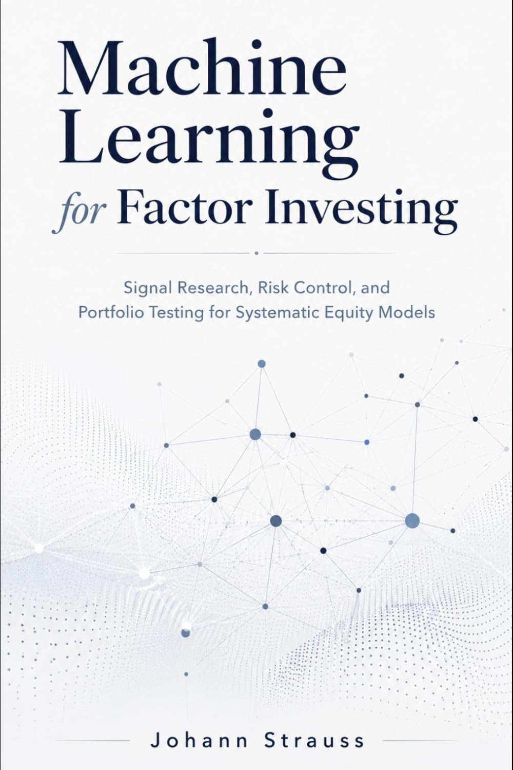 Machine Learning for Factor Investing: Signal Research, Risk Control, and Portfolio Testing for Systematic Equity Models