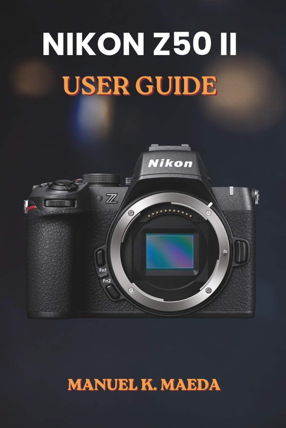NIKON Z50II USER GUIDE: ultimate step by step for capturing professional photos and navigating digital camera settings