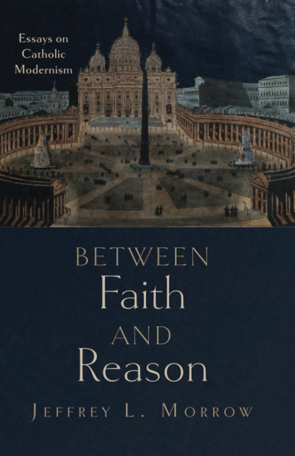 Between Faith and Reason: Essays on Catholic Modernism