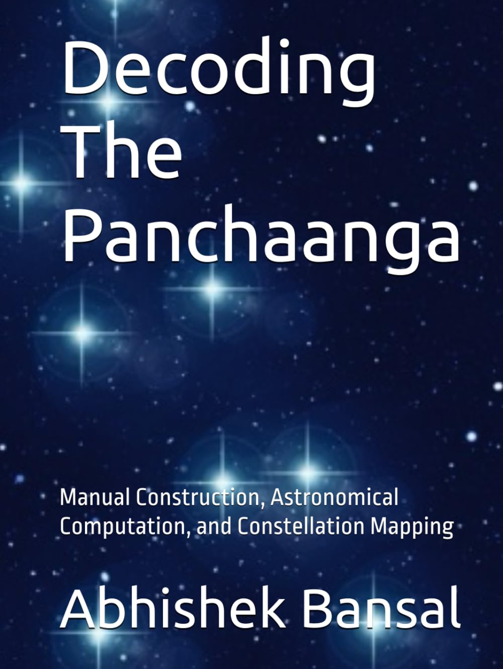 Decoding The Panchaanga: Manual Construction, Astronomical Computation, and Constellation Mapping (My Last Self Funded Journey - Engineering Series : ... with Practical Demonstrations & Validation)