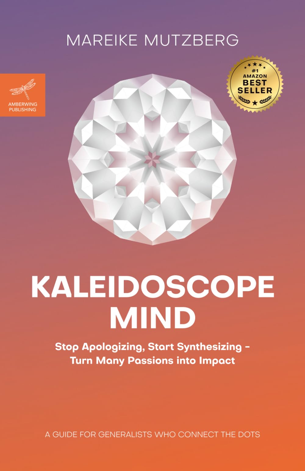 Kaleidoscope Mind: Stop Apologizing, Start Synthesizing - Turn Many Passions into Impact