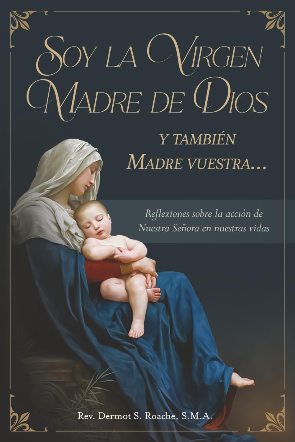 Soy la Virgen Madre de Dios y también Madre vuestra Reflexiones sobre la acción de Nuestra Señora en nuestras vidas: Reflexiones sobre la acción de Nuestra Señora en nuestras vidas