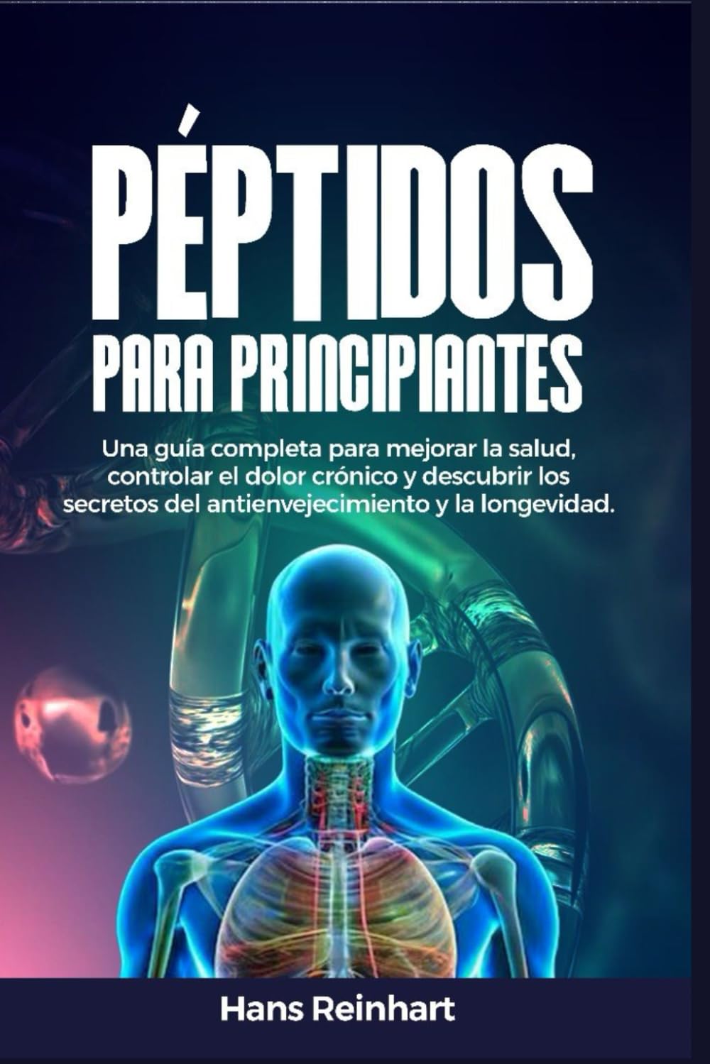 Péptidos para principiantes: Una guía completa para mejorar la salud, controlar el dolor crónico y descubrir los secretos del antienvejecimiento y la